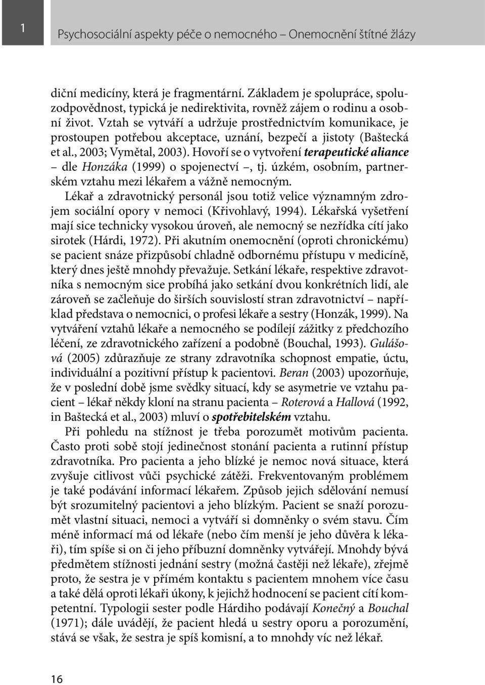 Vztah se vytváří a udržuje prostřednictvím komunikace, je prostoupen potřebou akceptace, uznání, bezpečí a jistoty (Baštecká et al., 2003; Vymětal, 2003).