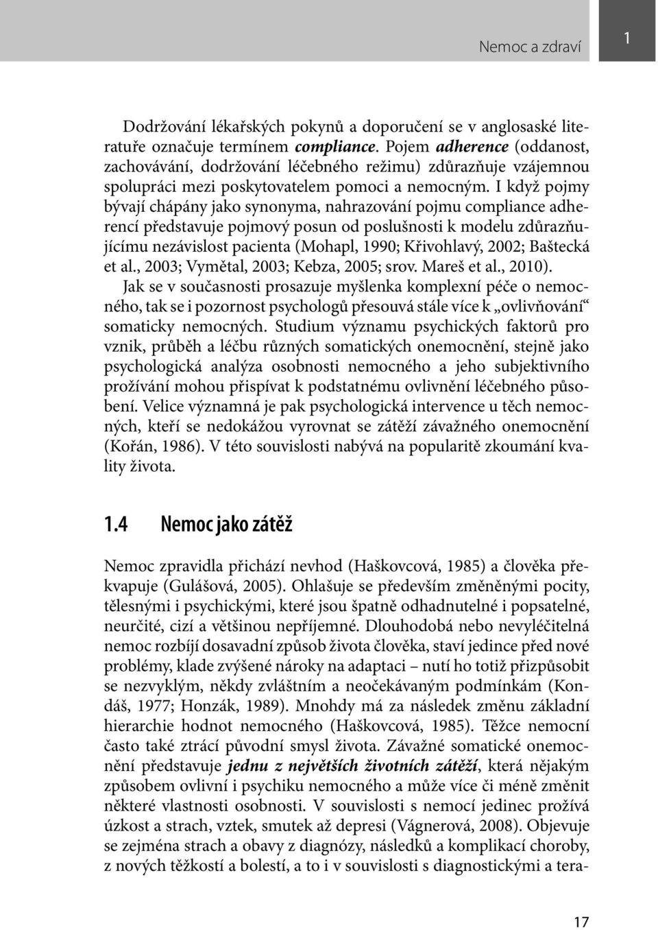 I když pojmy bývají chápány jako synonyma, nahrazování pojmu compliance adherencí představuje pojmový posun od poslušnosti k modelu zdůrazňujícímu nezávislost pacienta (Mohapl, 1990; Křivohlavý,