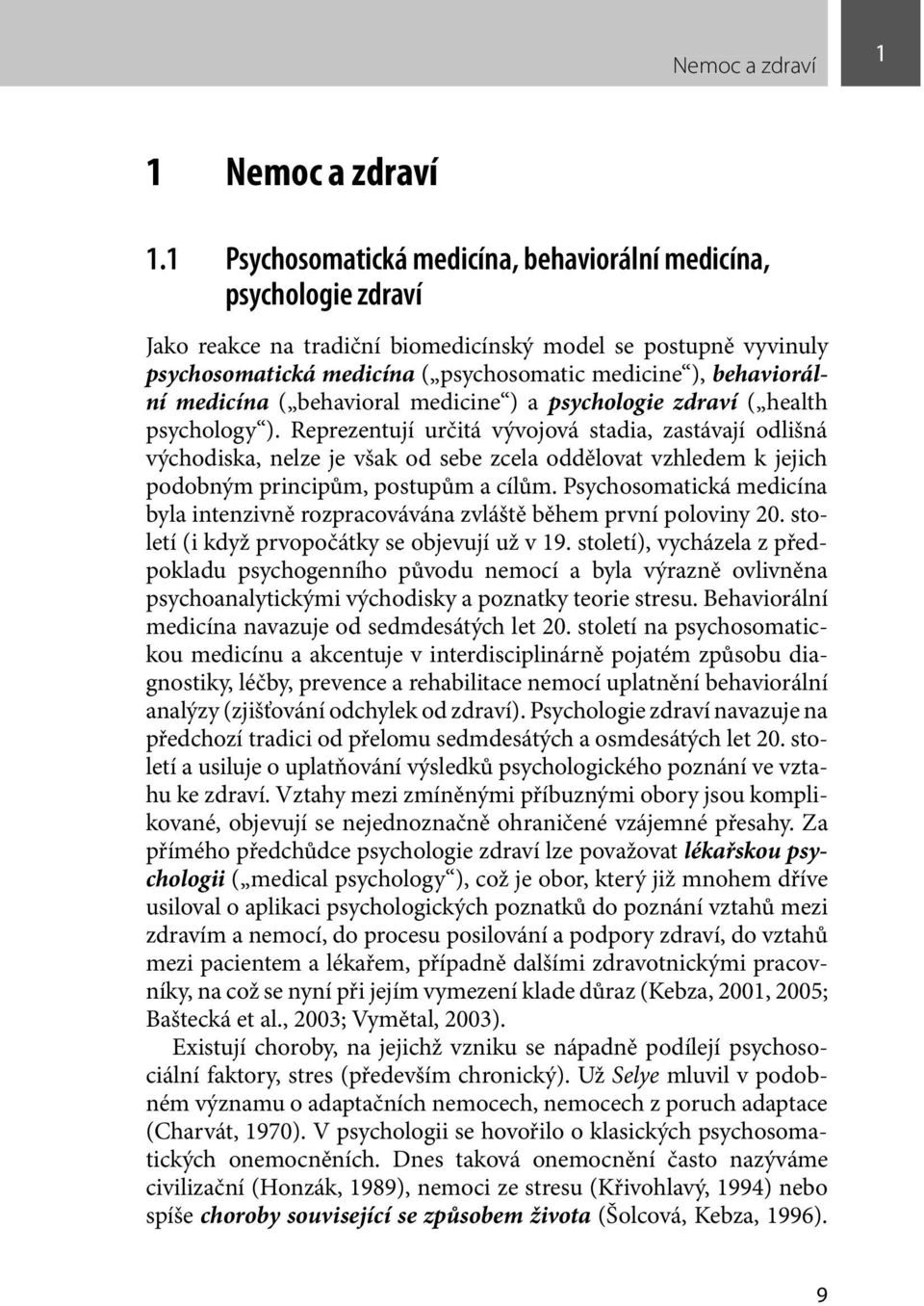 behaviorální medicína ( behavioral medicine ) a psychologie zdraví ( health psychology ).