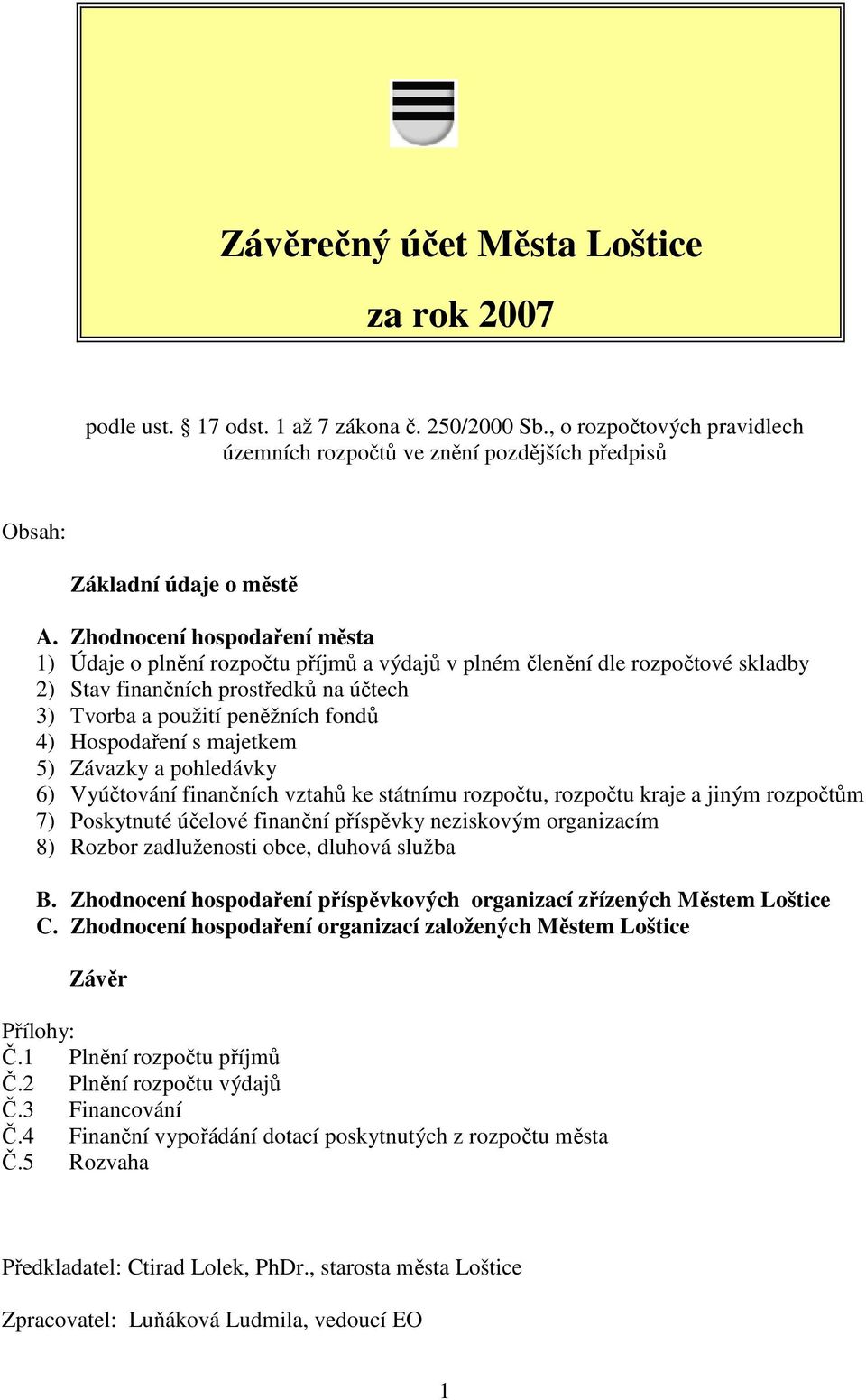 Hospodaření s majetkem 5) Závazky a pohledávky 6) Vyúčtování finančních vztahů ke státnímu rozpočtu, rozpočtu kraje a jiným rozpočtům 7) Poskytnuté účelové finanční příspěvky neziskovým organizacím