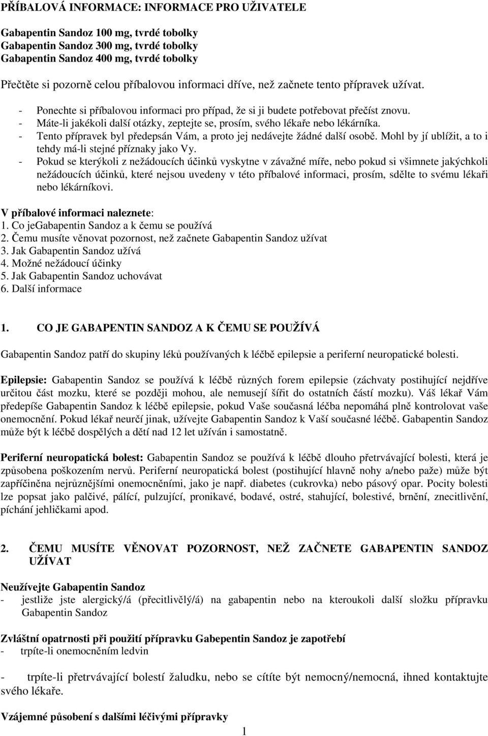 - Máte-li jakékoli další otázky, zeptejte se, prosím, svého lékaře nebo lékárníka. - Tento přípravek byl předepsán Vám, a proto jej nedávejte žádné další osobě.