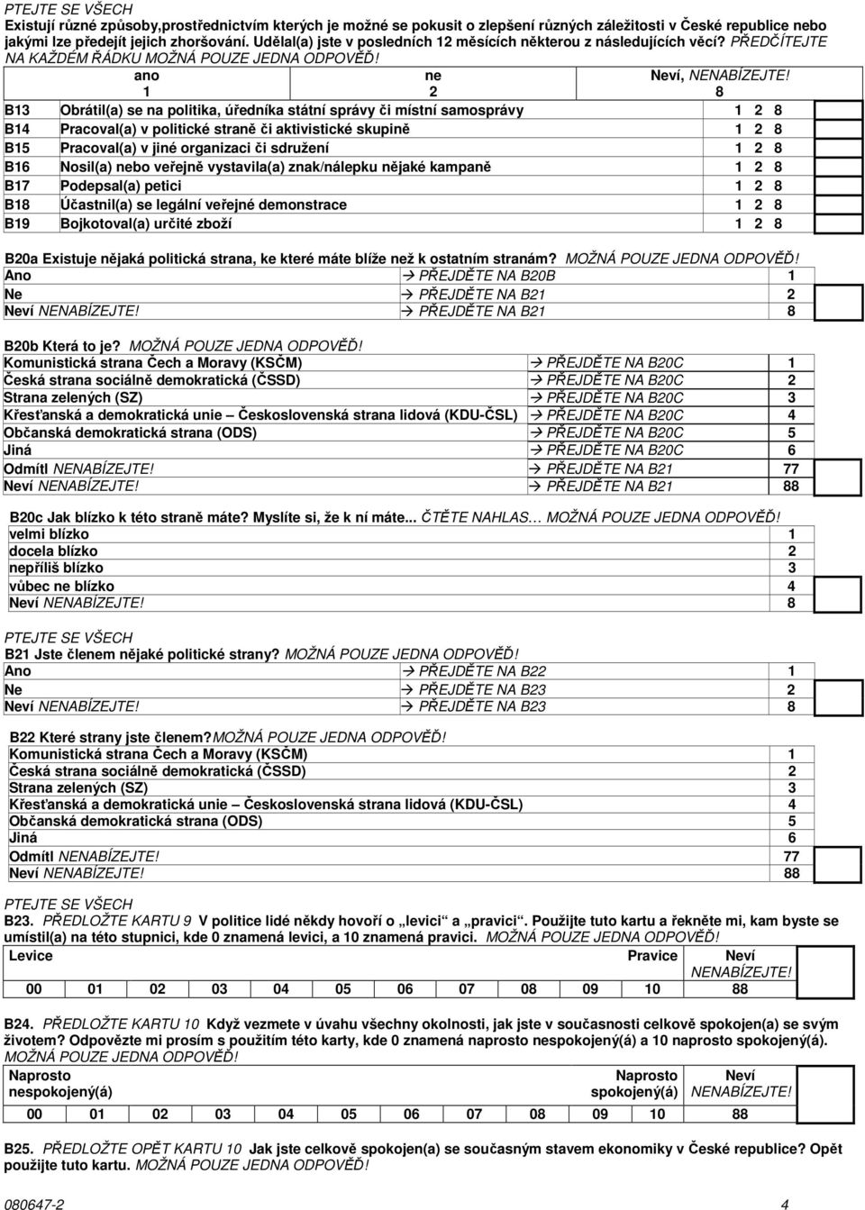 PŘEDČÍTEJTE NA KAŽDÉM ŘÁDKU ano 1 ne 2, 8 B13 Obrátil(a) se na politika, úředníka státní správy či místní samosprávy 1 2 8 B14 Pracoval(a) v politické straně či aktivistické skupině 1 2 8 B15