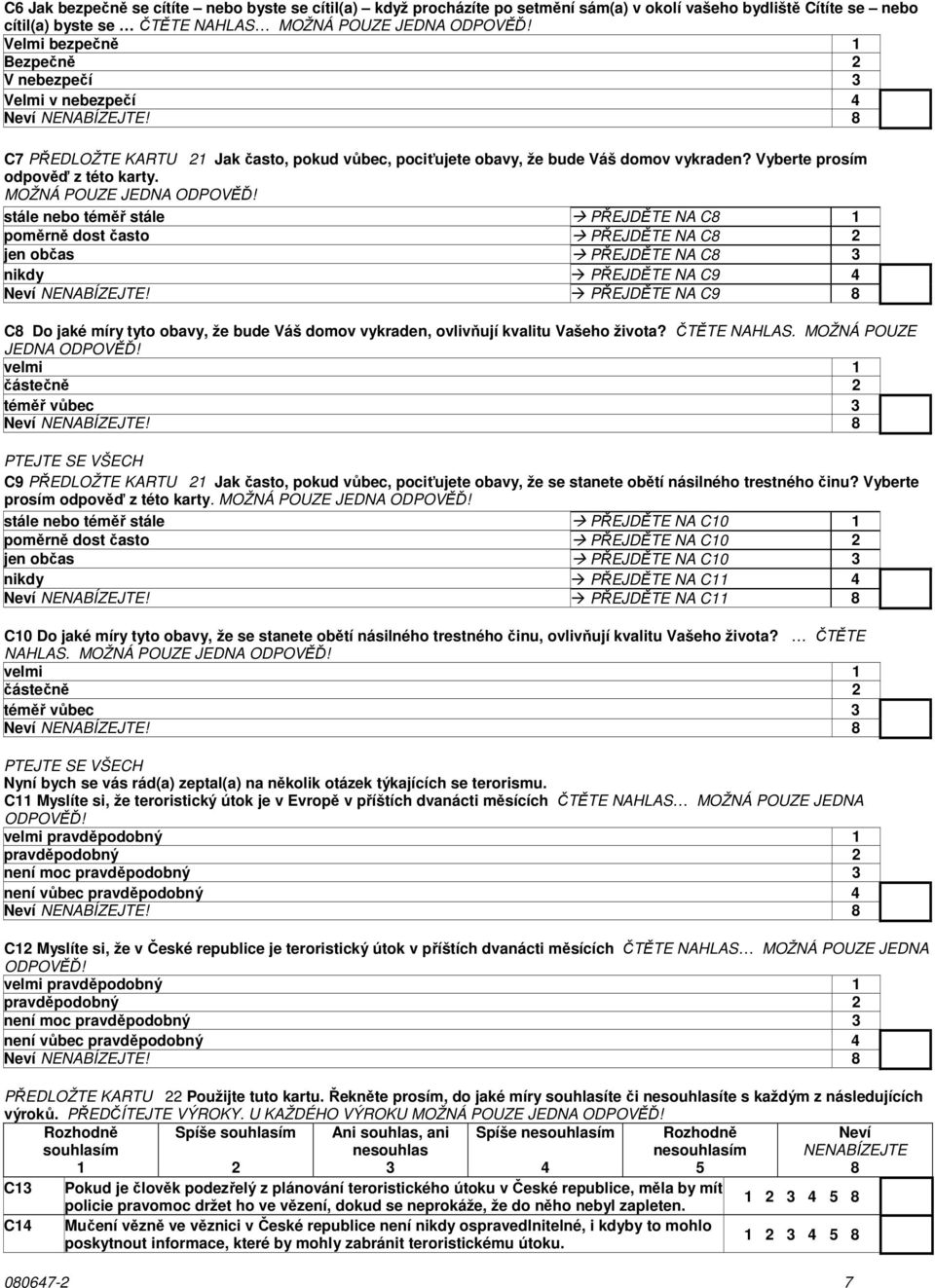 stále nebo téměř stále PŘEJDĚTE NA C8 1 poměrně dost často PŘEJDĚTE NA C8 2 jen občas PŘEJDĚTE NA C8 3 nikdy PŘEJDĚTE NA C9 4 PŘEJDĚTE NA C9 8 C8 Do jaké míry tyto obavy, že bude Váš domov vykraden,