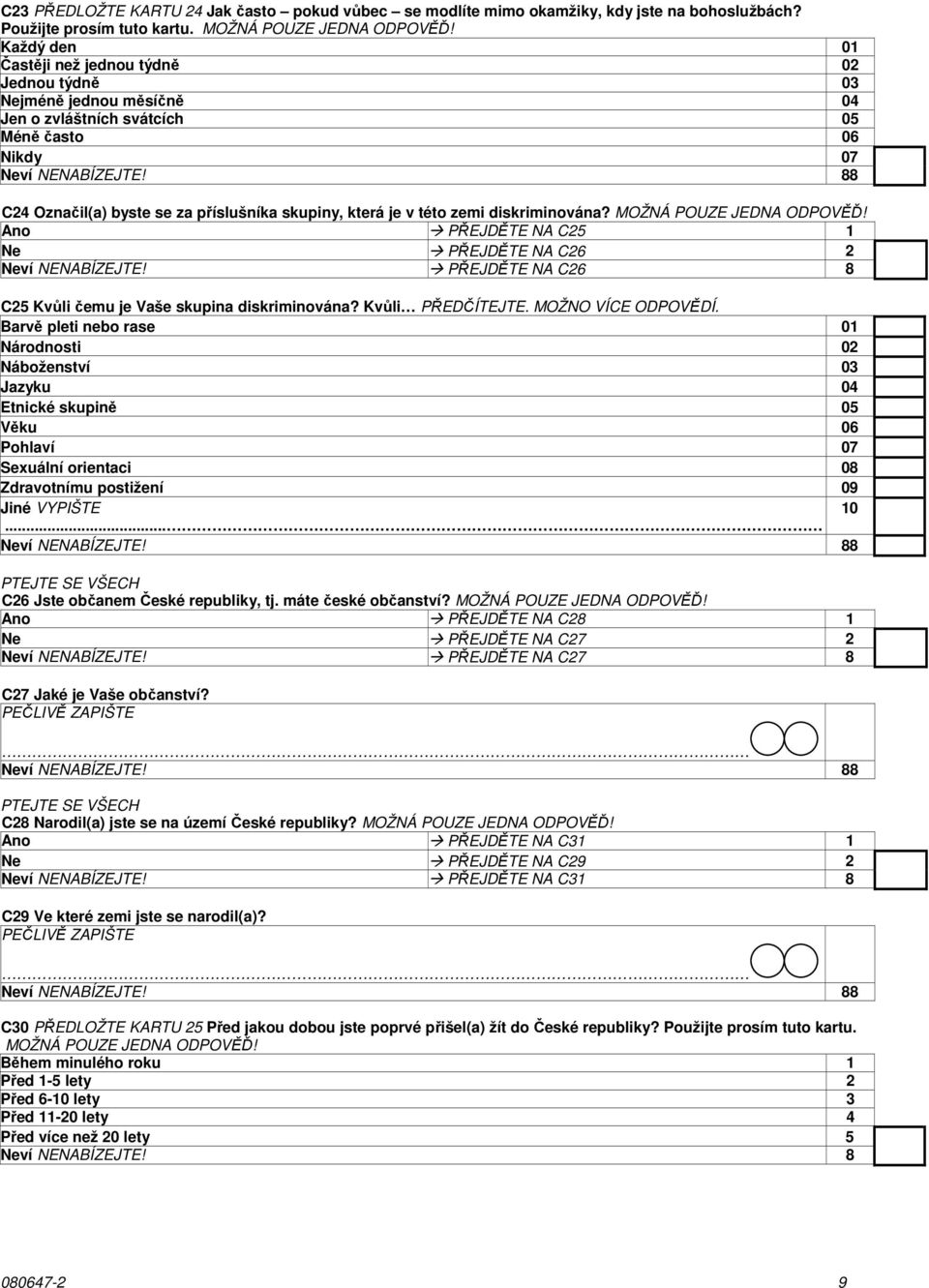 této zemi diskriminována? Ano PŘEJDĚTE NA C25 1 Ne PŘEJDĚTE NA C26 2 PŘEJDĚTE NA C26 8 C25 Kvůli čemu je Vaše skupina diskriminována? Kvůli PŘEDČÍTEJTE. MOŽNO VÍCE ODPOVĚDÍ.