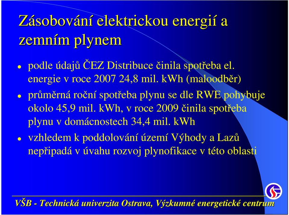 kwh (maloodběr) průměrná roční spotřeba plynu se dle RWE pohybuje okolo 45,9 mil.