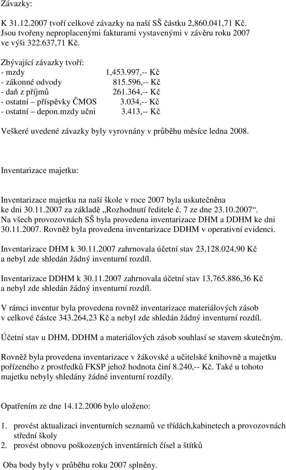 413,-- Kč Veškeré uvedené závazky byly vyrovnány v průběhu měsíce ledna 2008. Inventarizace majetku: Inventarizace majetku na naší škole v roce 2007 byla uskutečněna ke dni 30.11.