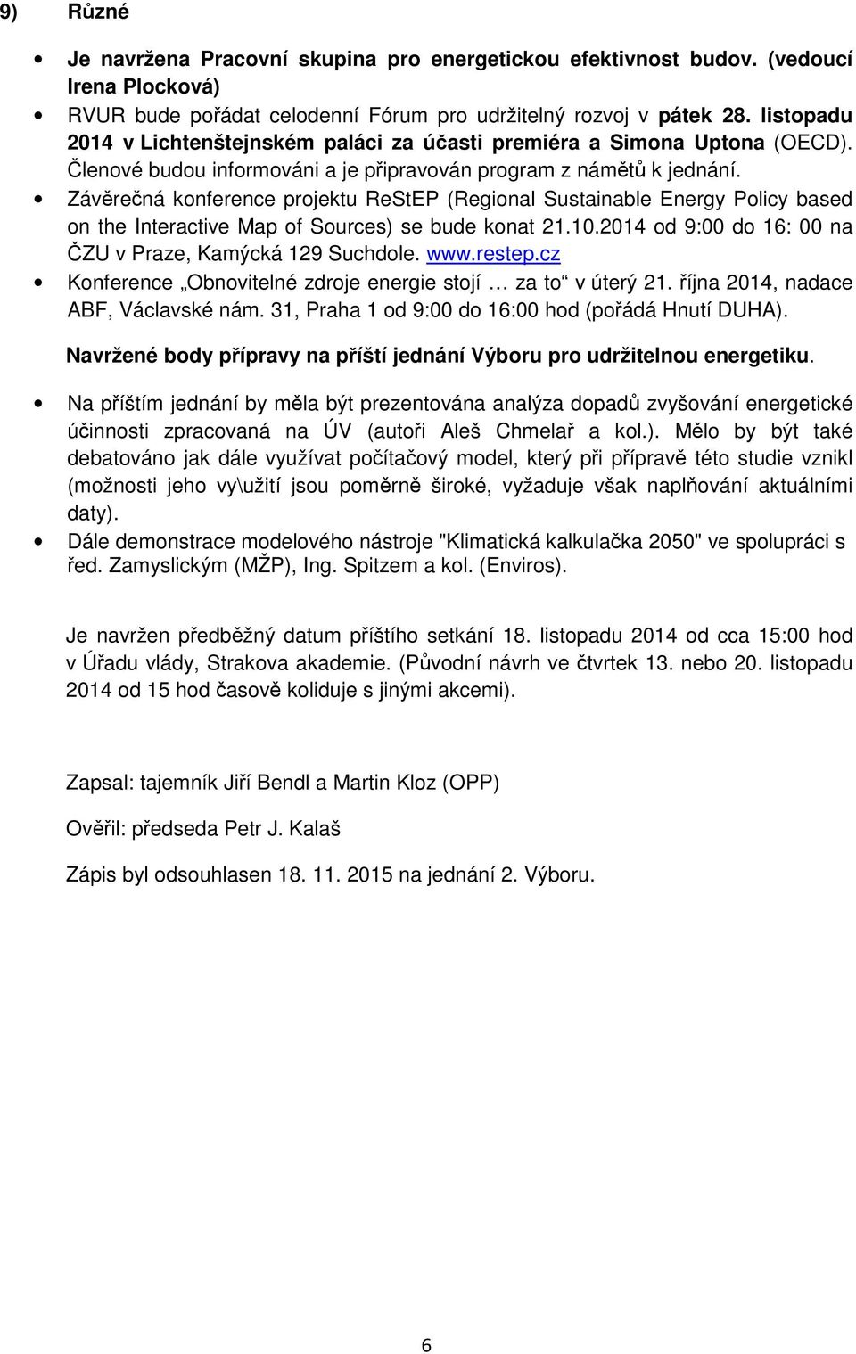 Závěrečná konference projektu ReStEP (Regional Sustainable Energy Policy based on the Interactive Map of Sources) se bude konat 21.10.2014 od 9:00 do 16: 00 na ČZU v Praze, Kamýcká 129 Suchdole. www.