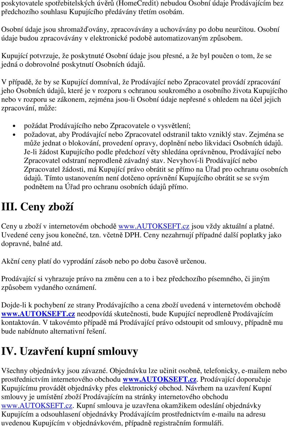 Kupující potvrzuje, že poskytnuté Osobní údaje jsou přesné, a že byl poučen o tom, že se jedná o dobrovolné poskytnutí Osobních údajů.