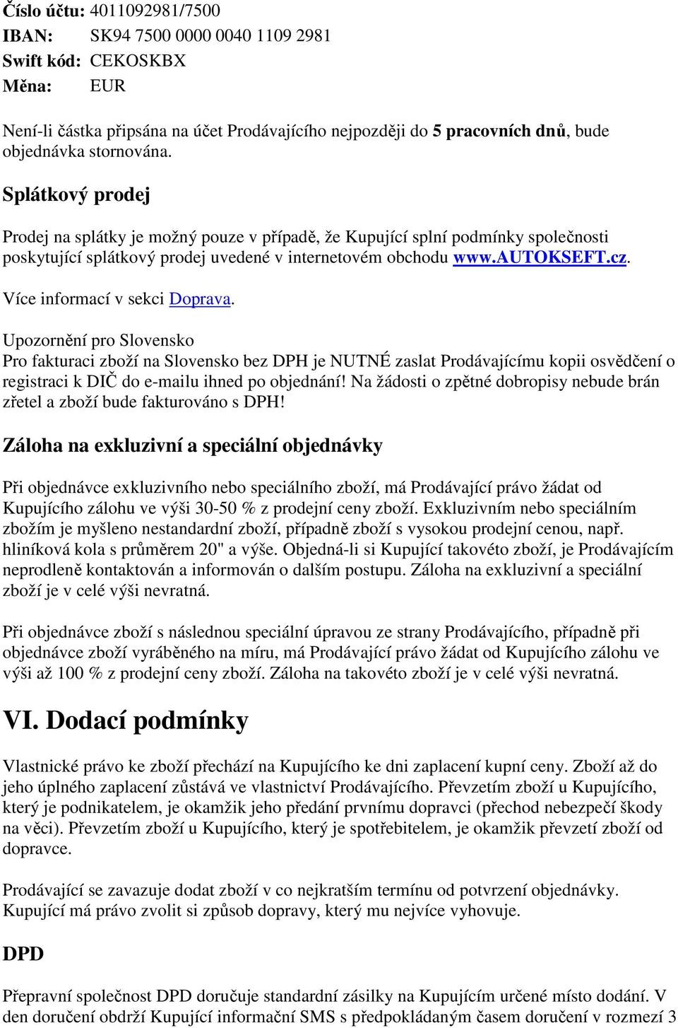 Více informací v sekci Doprava. Upozornění pro Slovensko Pro fakturaci zboží na Slovensko bez DPH je NUTNÉ zaslat Prodávajícímu kopii osvědčení o registraci k DIČ do e-mailu ihned po objednání!