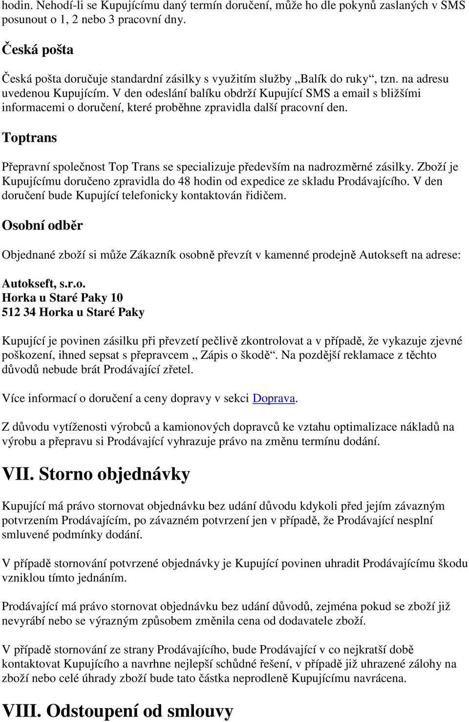 V den odeslání balíku obdrží Kupující SMS a email s bližšími informacemi o doručení, které proběhne zpravidla další pracovní den.