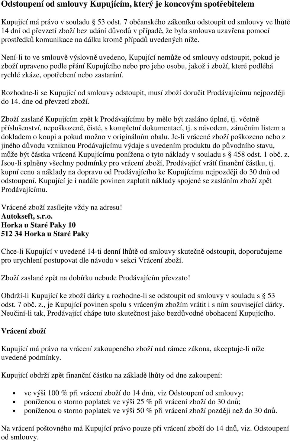 Není-li to ve smlouvě výslovně uvedeno, Kupující nemůže od smlouvy odstoupit, pokud je zboží upraveno podle přání Kupujícího nebo pro jeho osobu, jakož i zboží, které podléhá rychlé zkáze, opotřebení