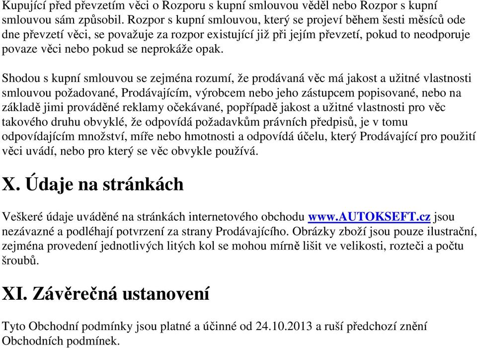 opak. Shodou s kupní smlouvou se zejména rozumí, že prodávaná věc má jakost a užitné vlastnosti smlouvou požadované, Prodávajícím, výrobcem nebo jeho zástupcem popisované, nebo na základě jimi