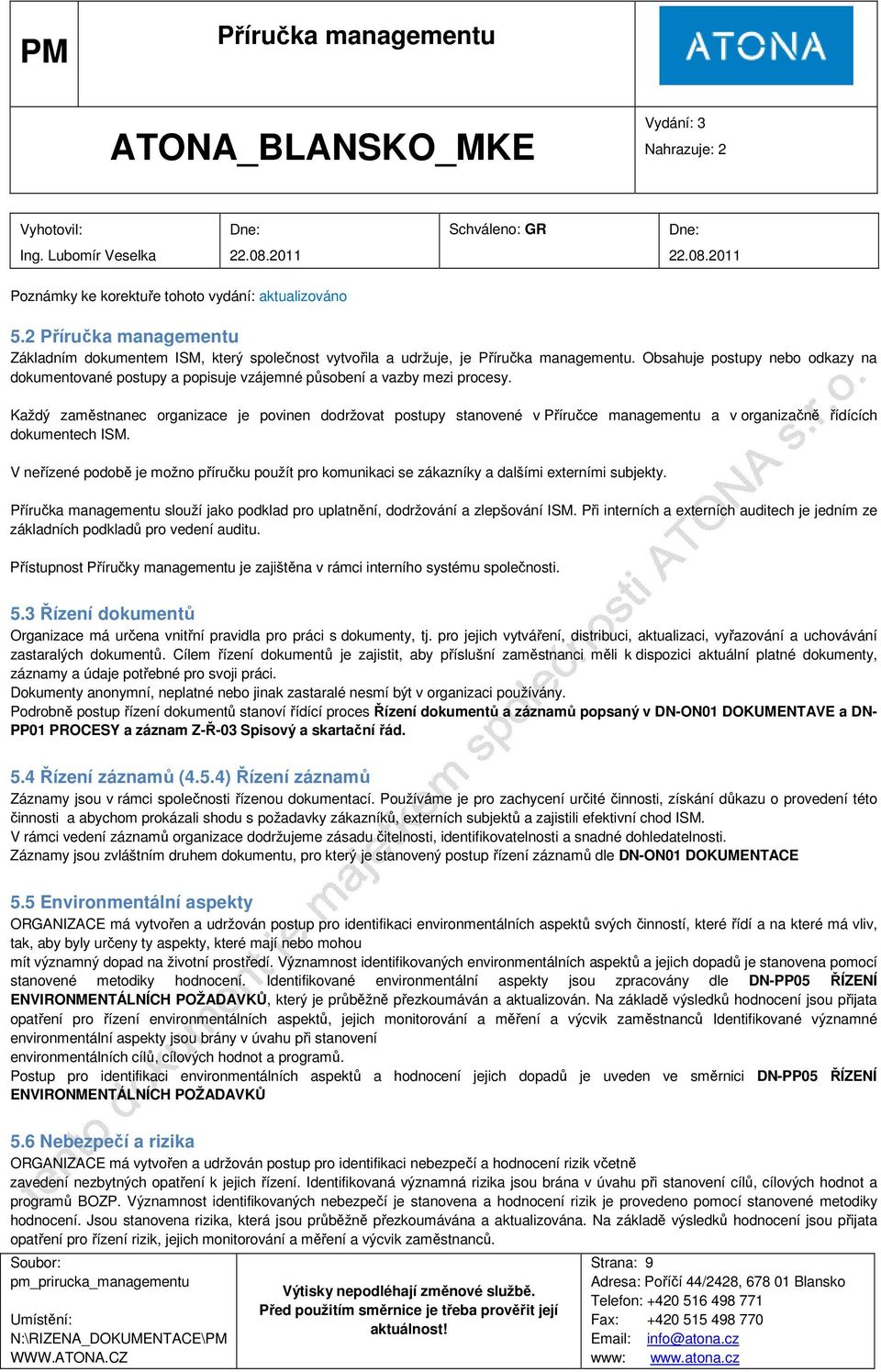 V neřízené podobě je možno příručku použít pro komunikaci se zákazníky a dalšími externími subjekty. slouží jako podklad pro uplatnění, dodržování a zlepšování ISM.