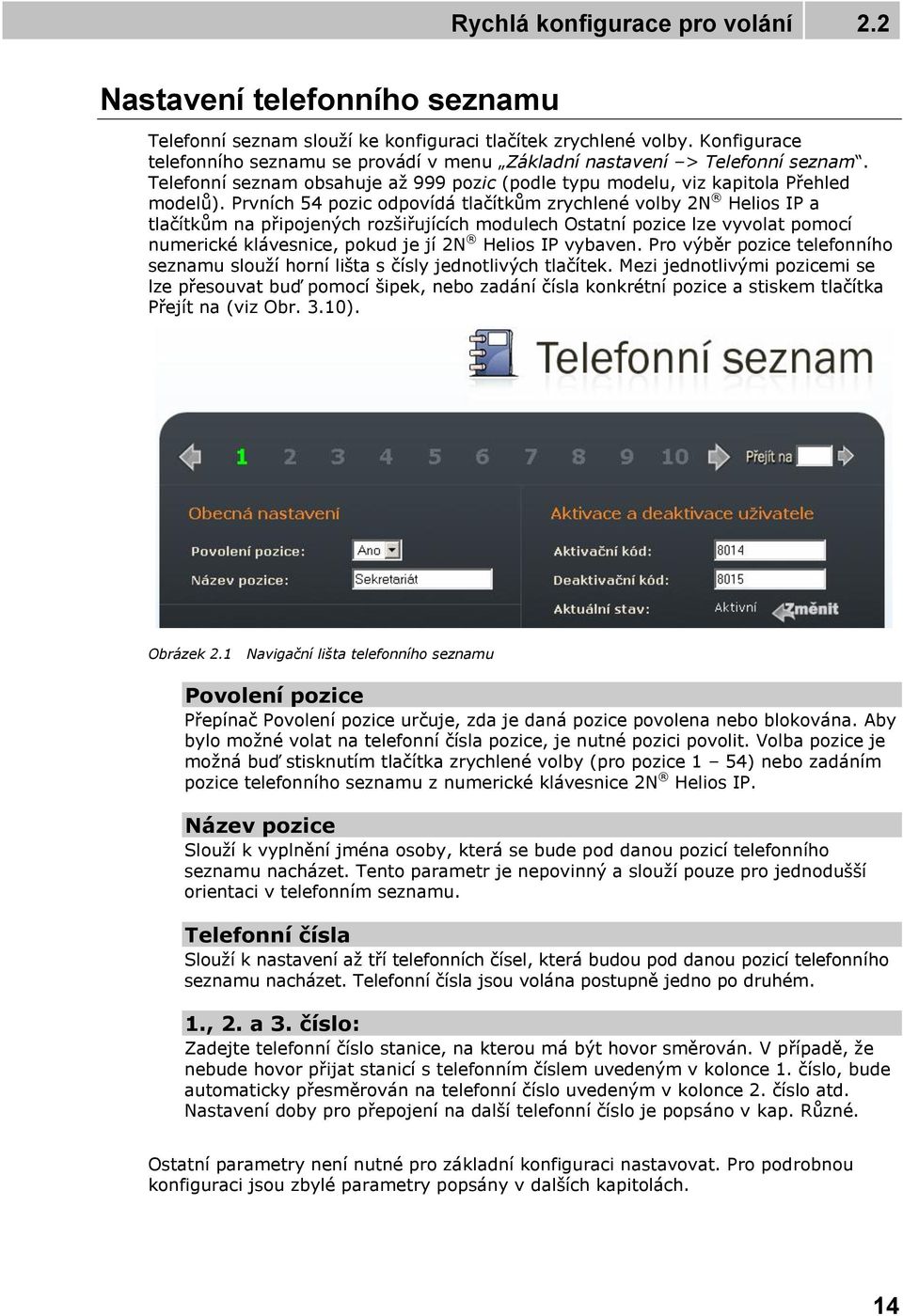 Prvních 54 pozic odpovídá tlačítkům zrychlené volby 2N Helios IP a tlačítkům na připojených rozšiřujících modulech Ostatní pozice lze vyvolat pomocí numerické klávesnice, pokud je jí 2N Helios IP