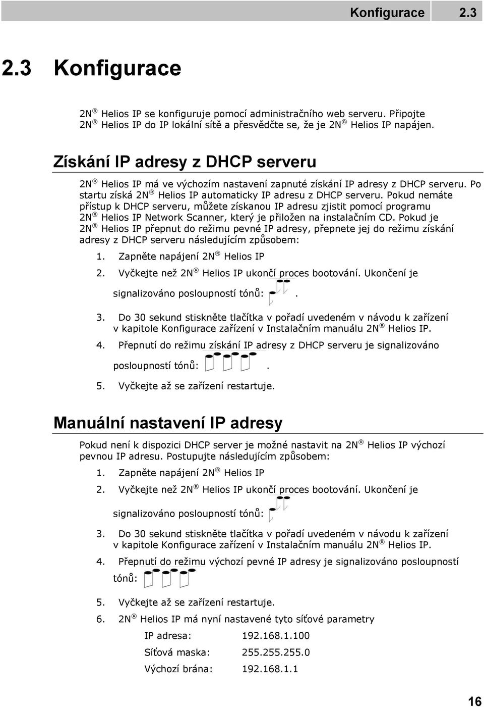 Pokud nemáte přístup k DHCP serveru, můžete získanou IP adresu zjistit pomocí programu 2N Helios IP Network Scanner, který je přiložen na instalačním CD.