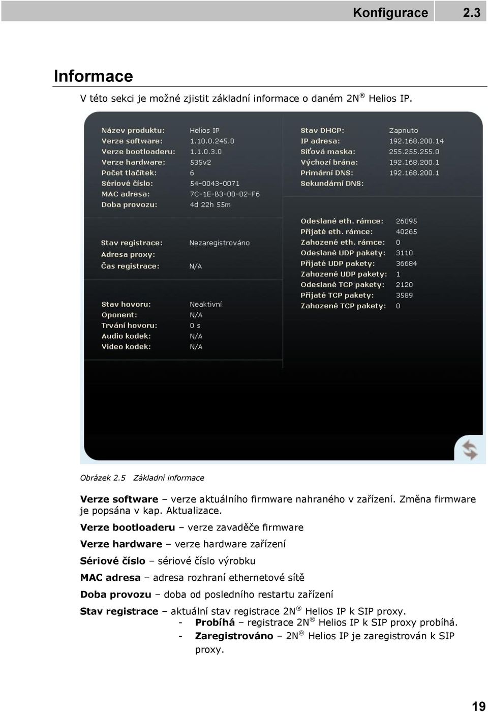 Verze bootloaderu verze zavaděče firmware Verze hardware verze hardware zařízení Sériové číslo sériové číslo výrobku MAC adresa adresa rozhraní