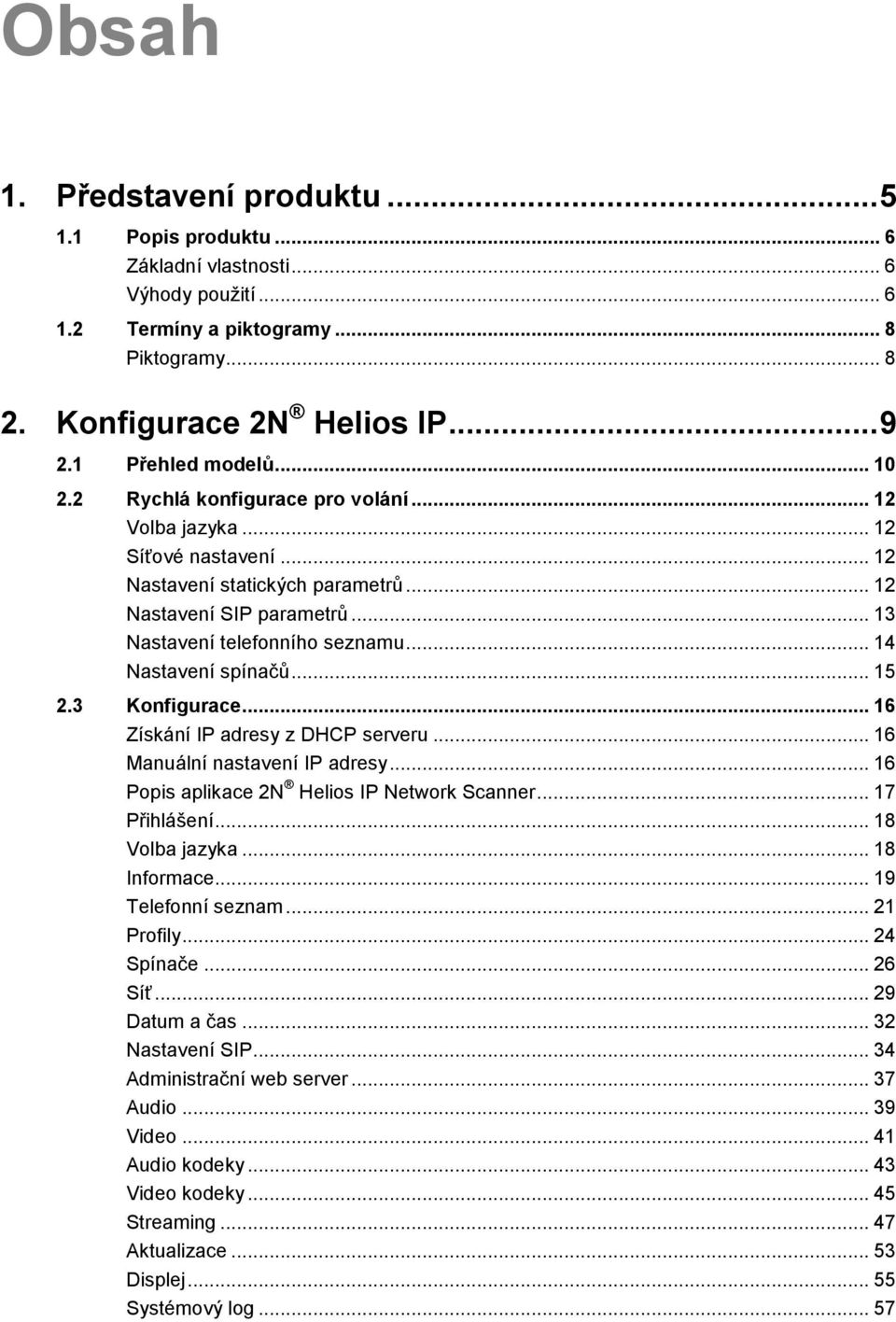 .. 14 Nastavení spínačů... 15 2.3 Konfigurace... 16 Získání IP adresy z DHCP serveru... 16 Manuální nastavení IP adresy... 16 Popis aplikace 2N Helios IP Network Scanner... 17 Přihlášení.