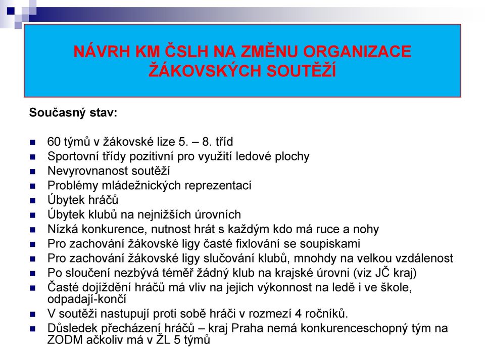 hrát s kaţdým kdo má ruce a nohy Pro zachování ţákovské ligy časté fixlování se soupiskami Pro zachování ţákovské ligy slučování klubů, mnohdy na velkou vzdálenost Po sloučení nezbývá téměř