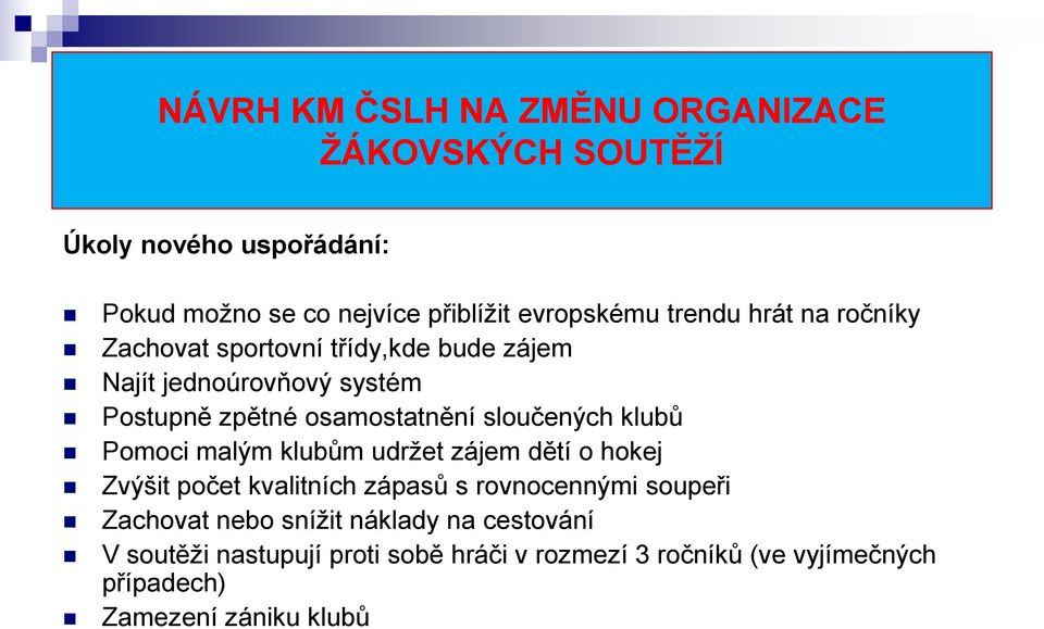 sloučených klubů Pomoci malým klubům udrţet zájem dětí o hokej Zvýšit počet kvalitních zápasů s rovnocennými soupeři Zachovat