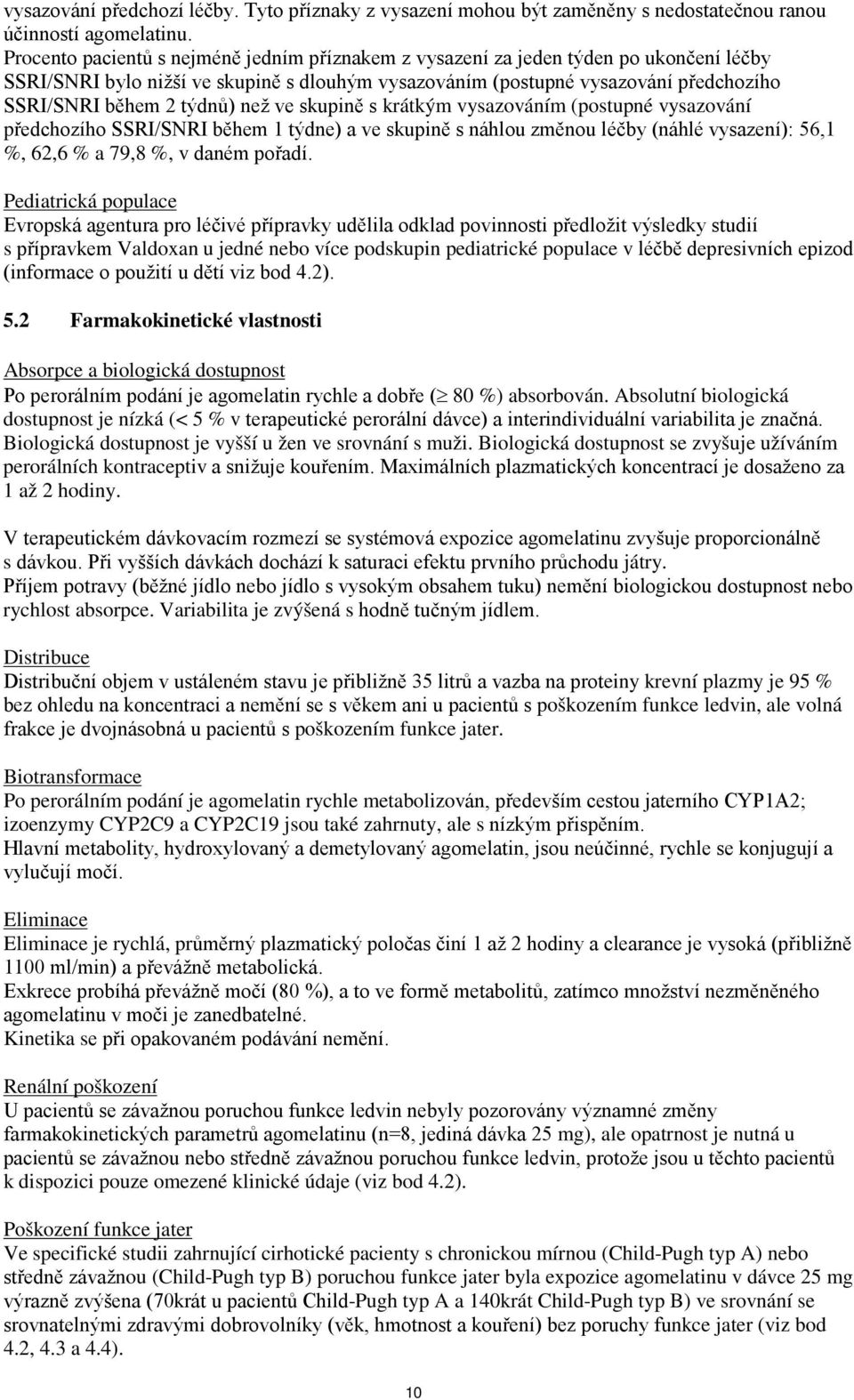 týdnů) než ve skupině s krátkým vysazováním (postupné vysazování předchozího SSRI/SNRI během 1 týdne) a ve skupině s náhlou změnou léčby (náhlé vysazení): 56,1 %, 62,6 % a 79,8 %, v daném pořadí.