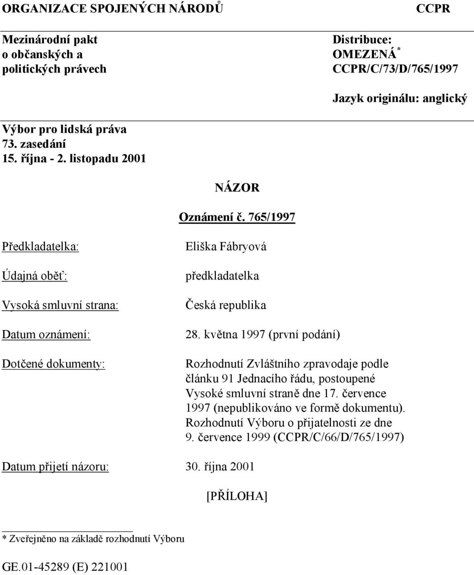 765/1997 Jazyk originálu: anglický Předkladatelka: Údajná oběť: Vysoká smluvní strana: Datum oznámení: Dotčené dokumenty: Eliška Fábryová předkladatelka Česká republika 28.