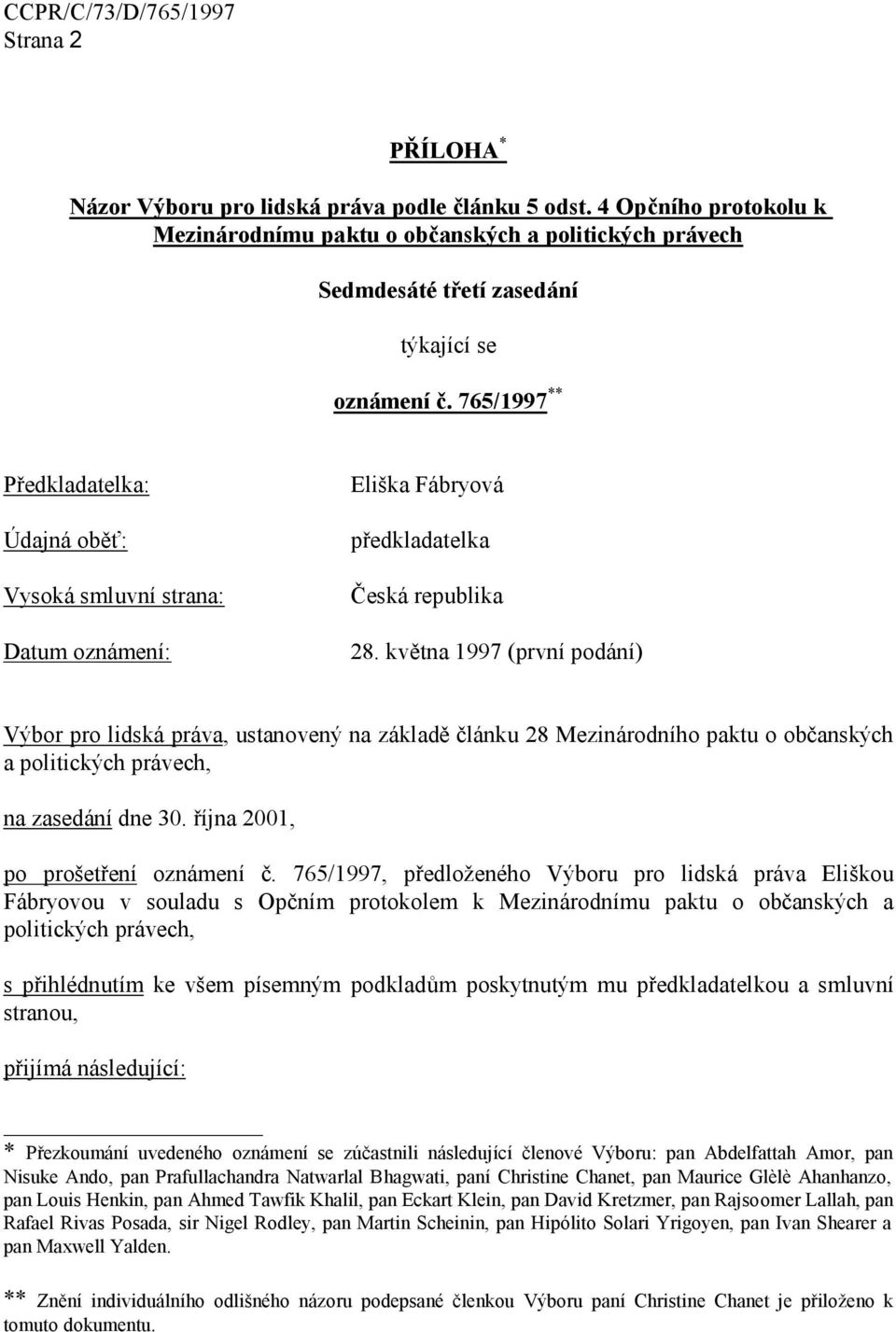 května 1997 (první podání) Výbor pro lidská práva, ustanovený na základě článku 28 Mezinárodního paktu o občanských a politických právech, na zasedání dne 30. října 2001, po prošetření oznámení č.