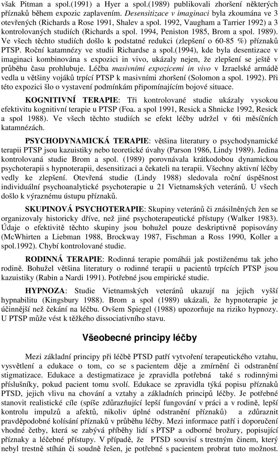 1994, Peniston 1985, Brom a spol. 1989). Ve všech těchto studiích došlo k podstatné redukci (zlepšení o 60-85 %) příznaků PTSP. Roční katamnézy ve studii Richardse a spol.