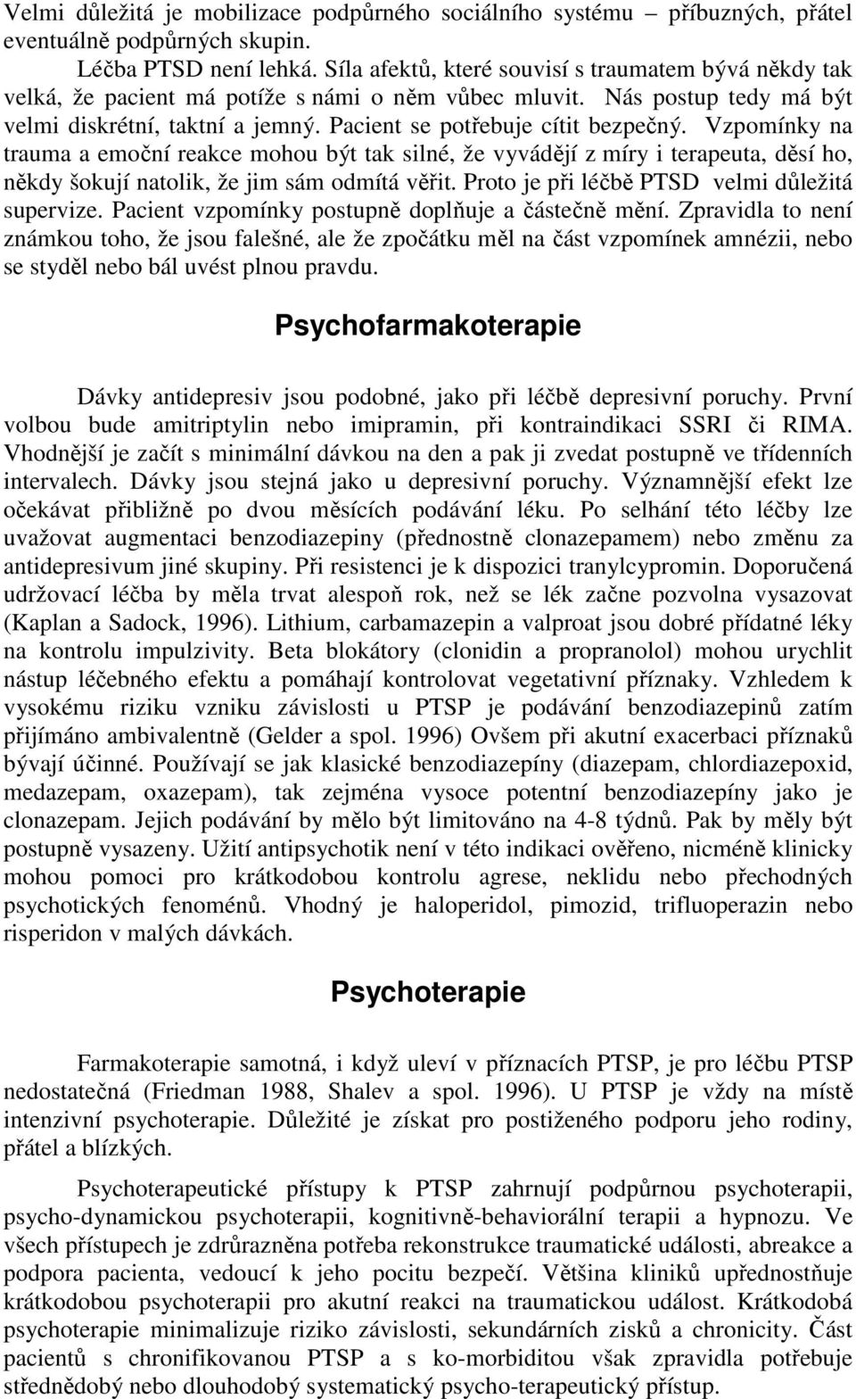 Pacient se potřebuje cítit bezpečný. Vzpomínky na trauma a emoční reakce mohou být tak silné, že vyvádějí z míry i terapeuta, děsí ho, někdy šokují natolik, že jim sám odmítá věřit.