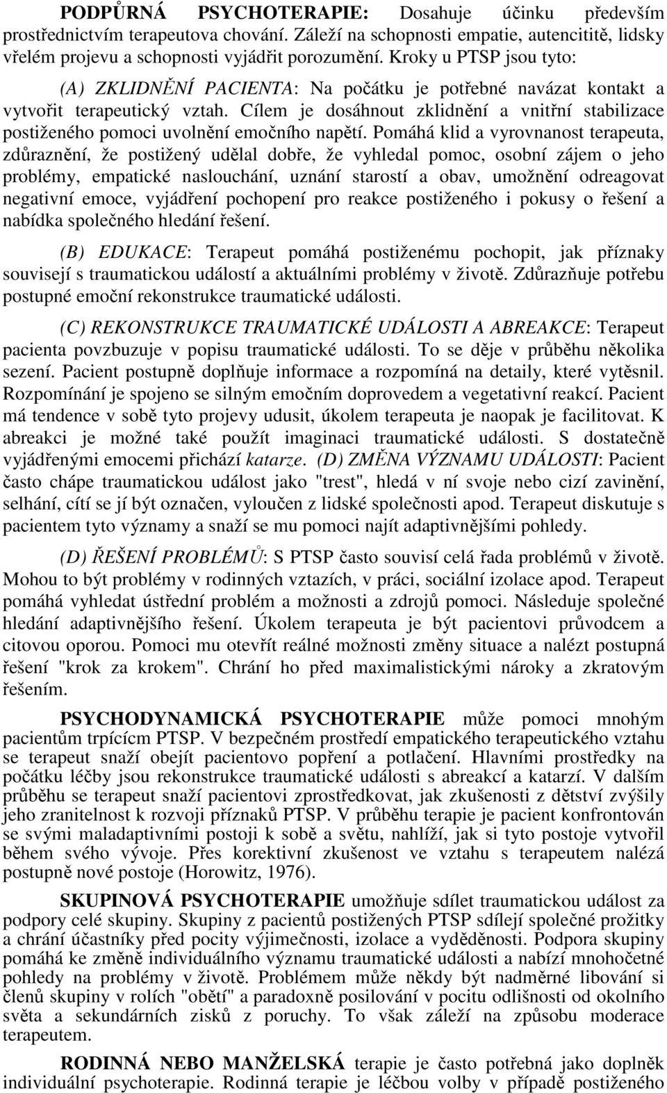 Cílem je dosáhnout zklidnění a vnitřní stabilizace postiženého pomoci uvolnění emočního napětí.