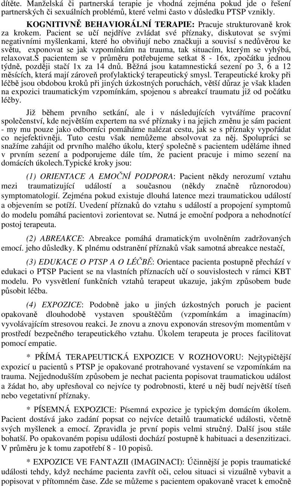 Pacient se učí nejdříve zvládat své příznaky, diskutovat se svými negativními myšlenkami, které ho obviňují nebo značkuji a souvisí s nedůvěrou ke světu, exponovat se jak vzpomínkám na trauma, tak