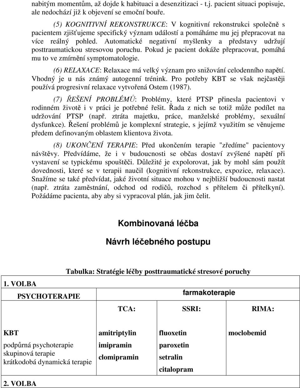 Automatické negativní myšlenky a představy udržují posttraumatickou stresovou poruchu. Pokud je pacient dokáže přepracovat, pomáhá mu to ve zmírnění symptomatologie.