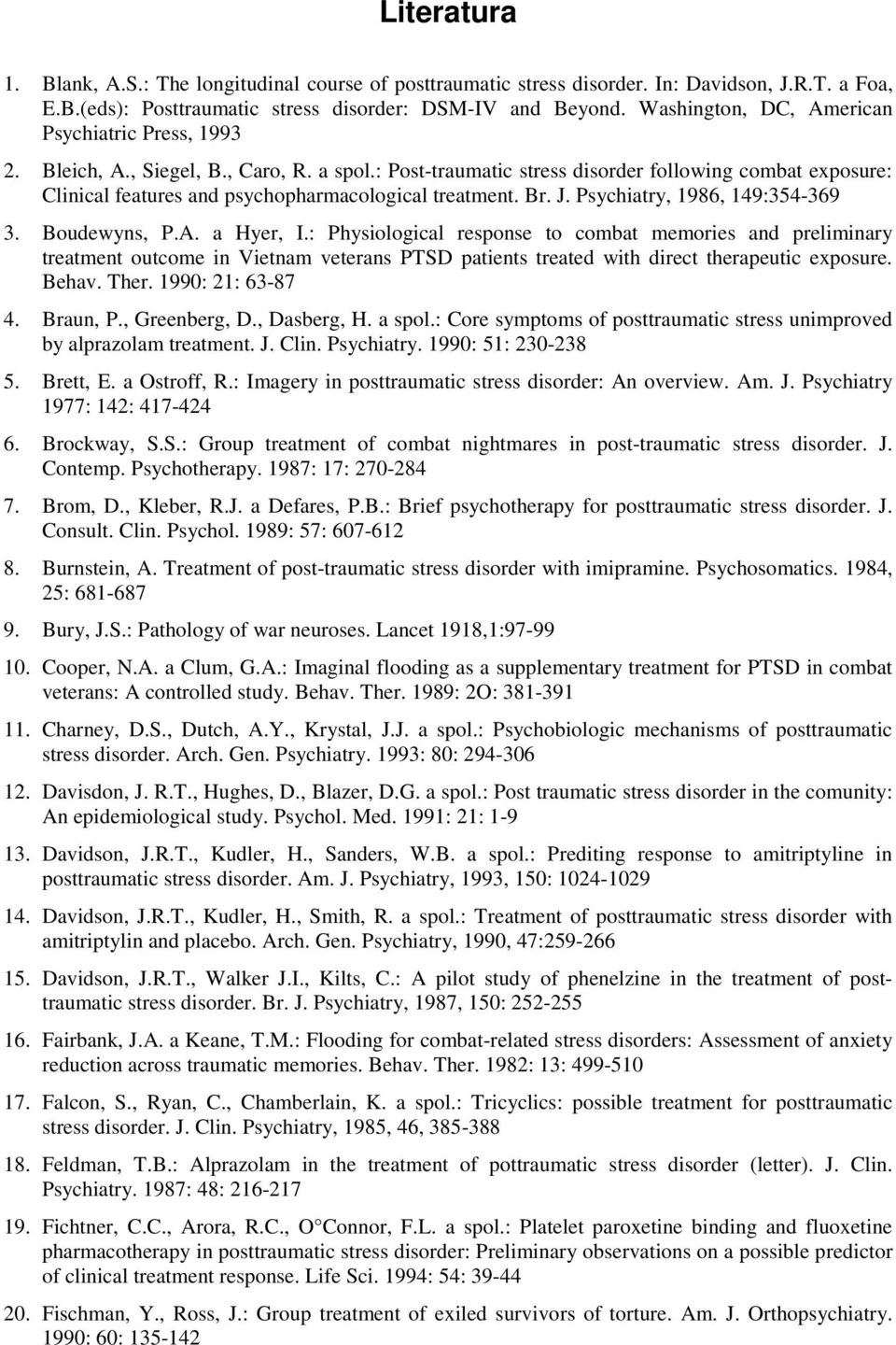: Post-traumatic stress disorder following combat exposure: Clinical features and psychopharmacological treatment. Br. J. Psychiatry, 1986, 149:354-369 3. Boudewyns, P.A. a Hyer, I.