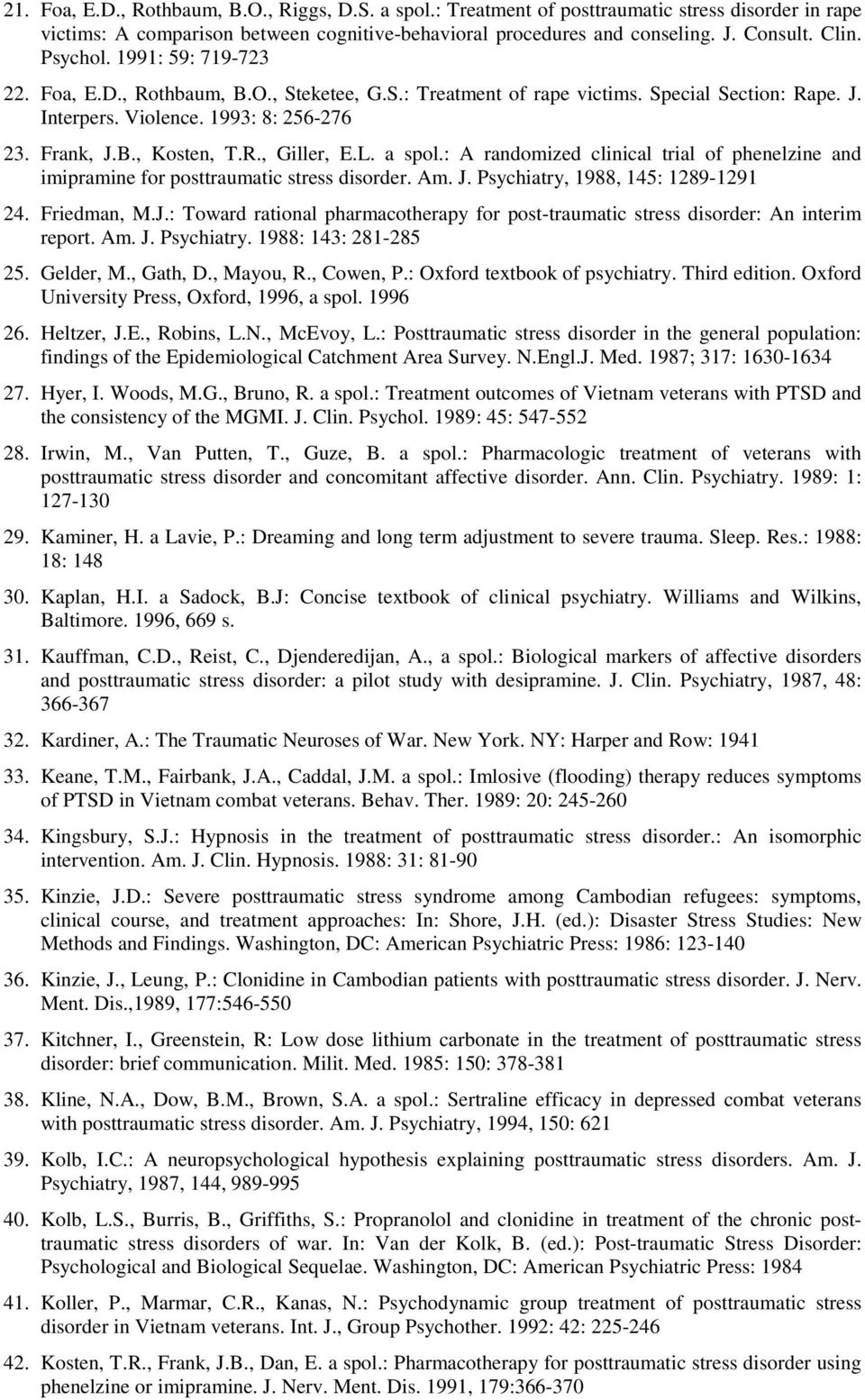 L. a spol.: A randomized clinical trial of phenelzine and imipramine for posttraumatic stress disorder. Am. J. Psychiatry, 1988, 145: 1289-1291 24. Friedman, M.J.: Toward rational pharmacotherapy for post-traumatic stress disorder: An interim report.