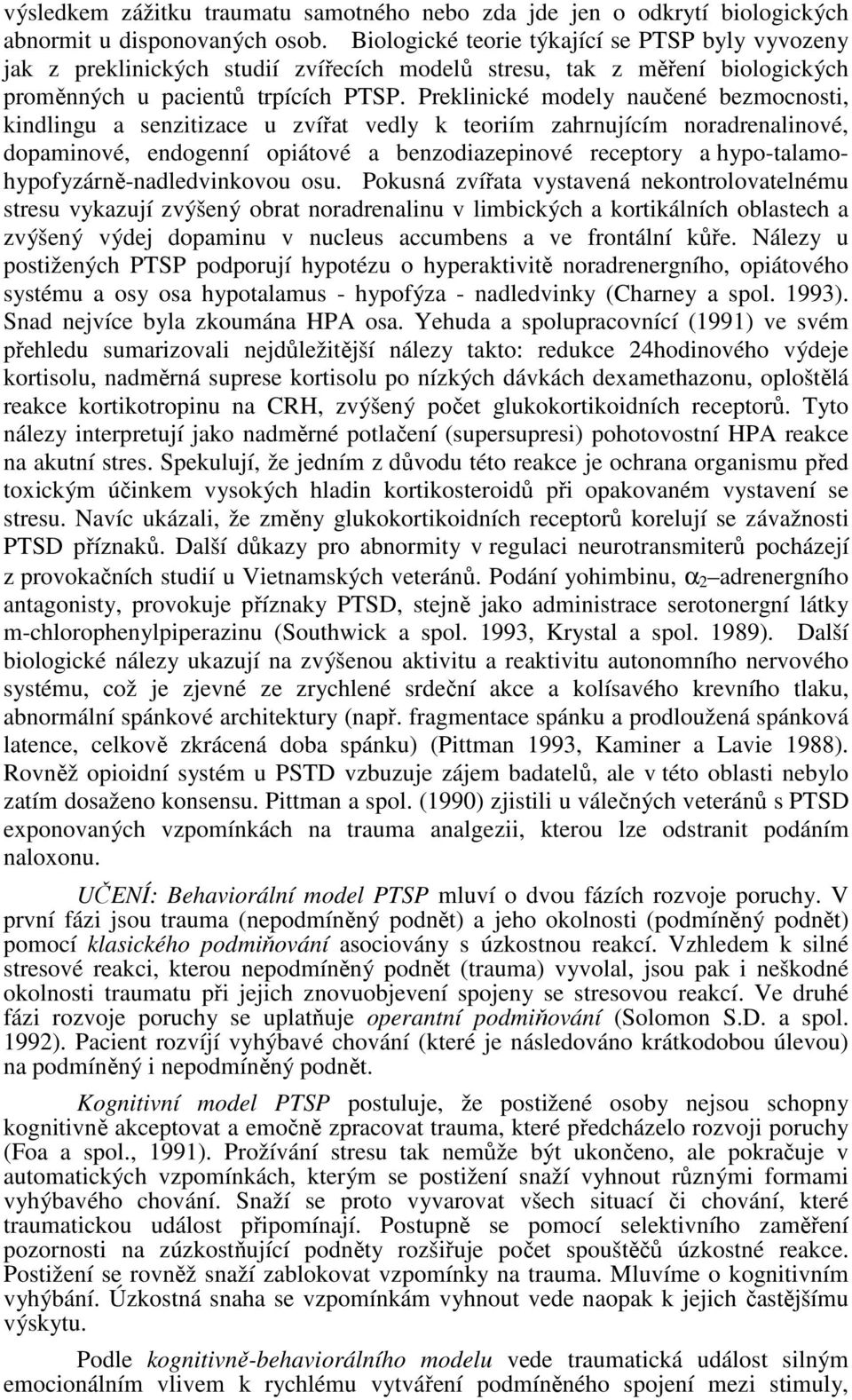 Preklinické modely naučené bezmocnosti, kindlingu a senzitizace u zvířat vedly k teoriím zahrnujícím noradrenalinové, dopaminové, endogenní opiátové a benzodiazepinové receptory a