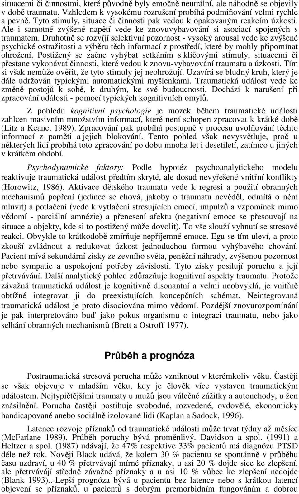 Druhotně se rozvíjí selektivní pozornost - vysoký arousal vede ke zvýšené psychické ostražitosti a výběru těch informací z prostředí, které by mohly připomínat ohrožení.