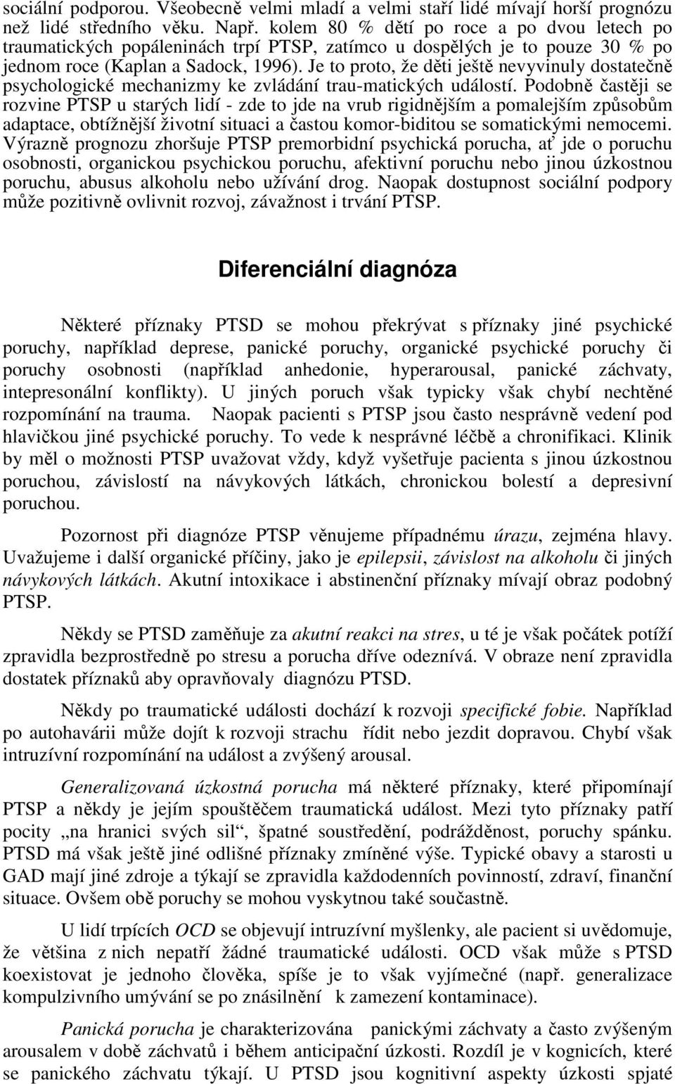 Je to proto, že děti ještě nevyvinuly dostatečně psychologické mechanizmy ke zvládání trau-matických událostí.