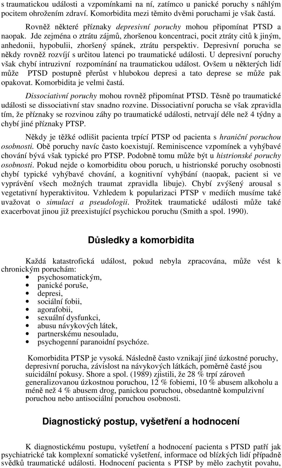 Jde zejména o ztrátu zájmů, zhoršenou koncentraci, pocit ztráty citů k jiným, anhedonii, hypobulii, zhoršený spánek, ztrátu perspektiv.