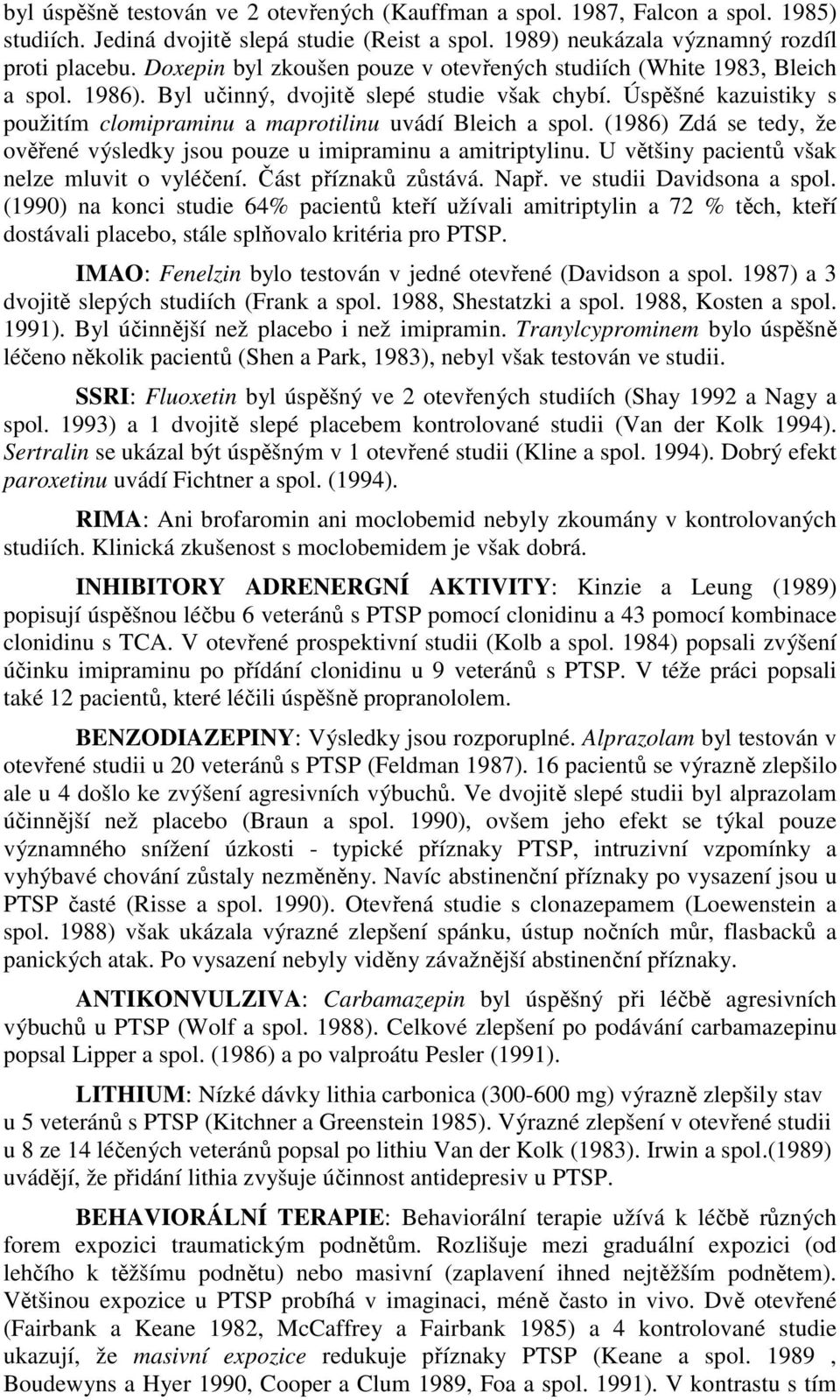 Úspěšné kazuistiky s použitím clomipraminu a maprotilinu uvádí Bleich a spol. (1986) Zdá se tedy, že ověřené výsledky jsou pouze u imipraminu a amitriptylinu.