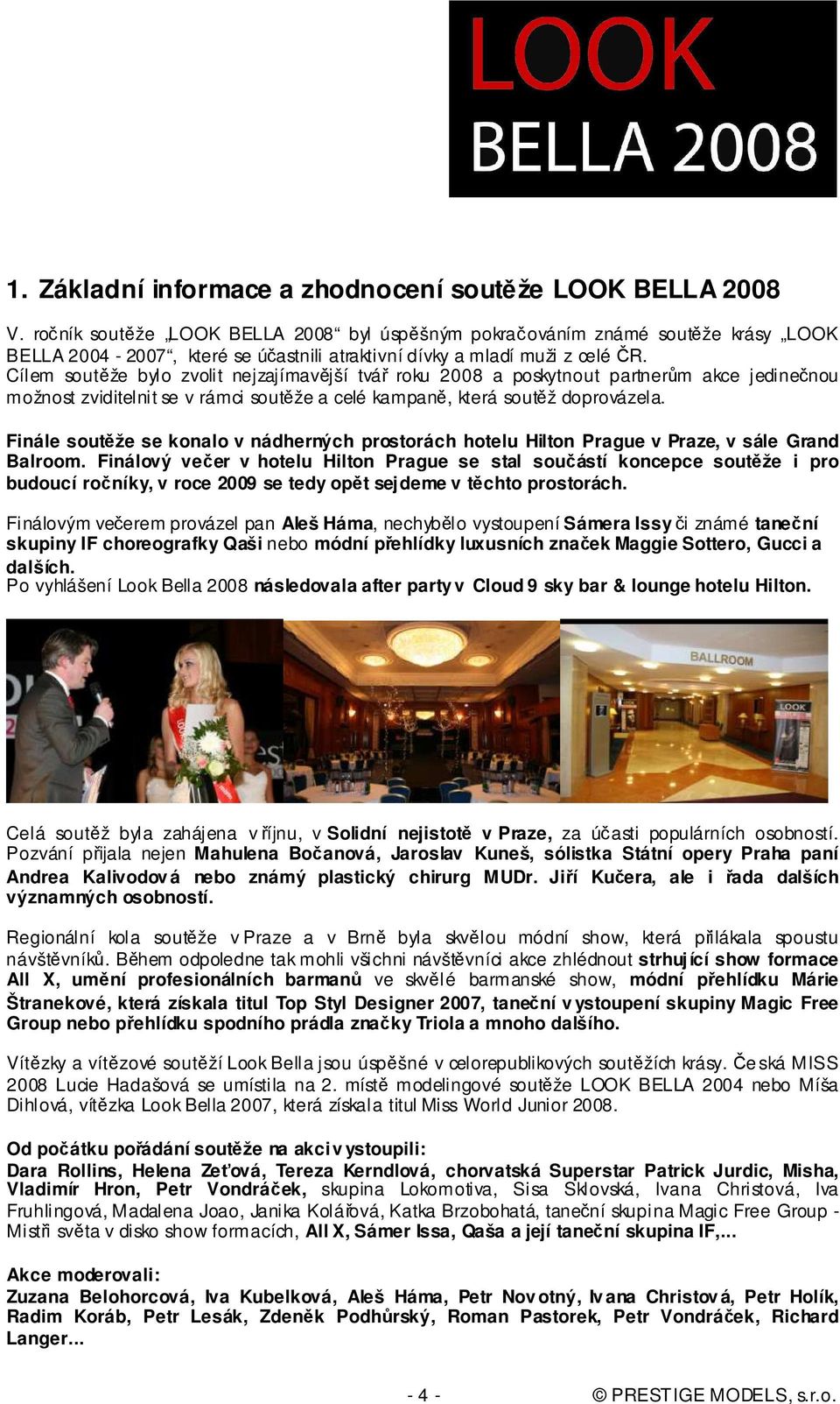Cílem soutěže bylo zvolit nejzajímavější tvář roku 2008 a poskytnout partnerům akce jedinečnou možnost zviditelnit se v rámci soutěže a celé kampaně, která soutěž doprovázela.