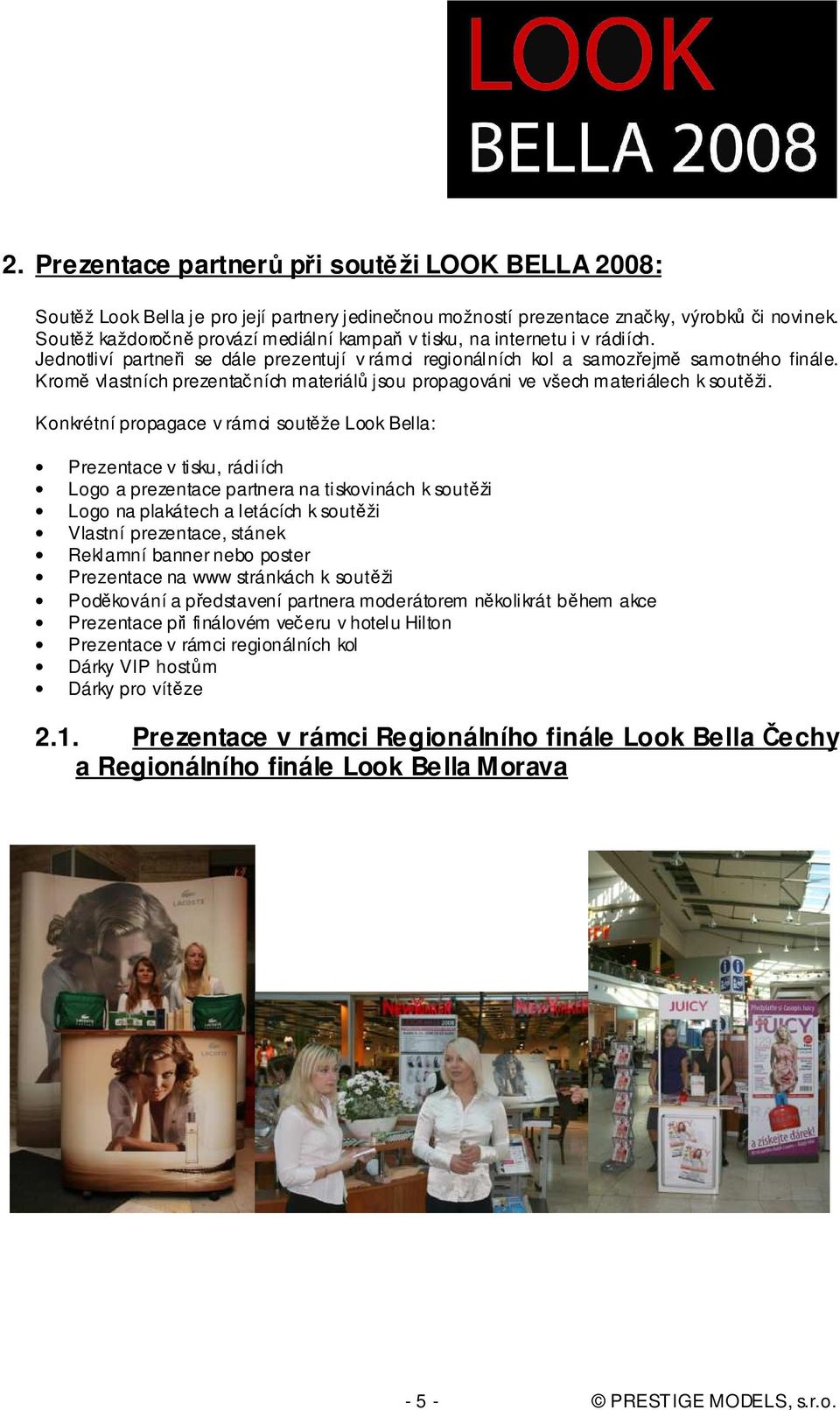 Kromě vlastních prezentačních materiálů jsou propagováni ve všech materiálech k soutěži.