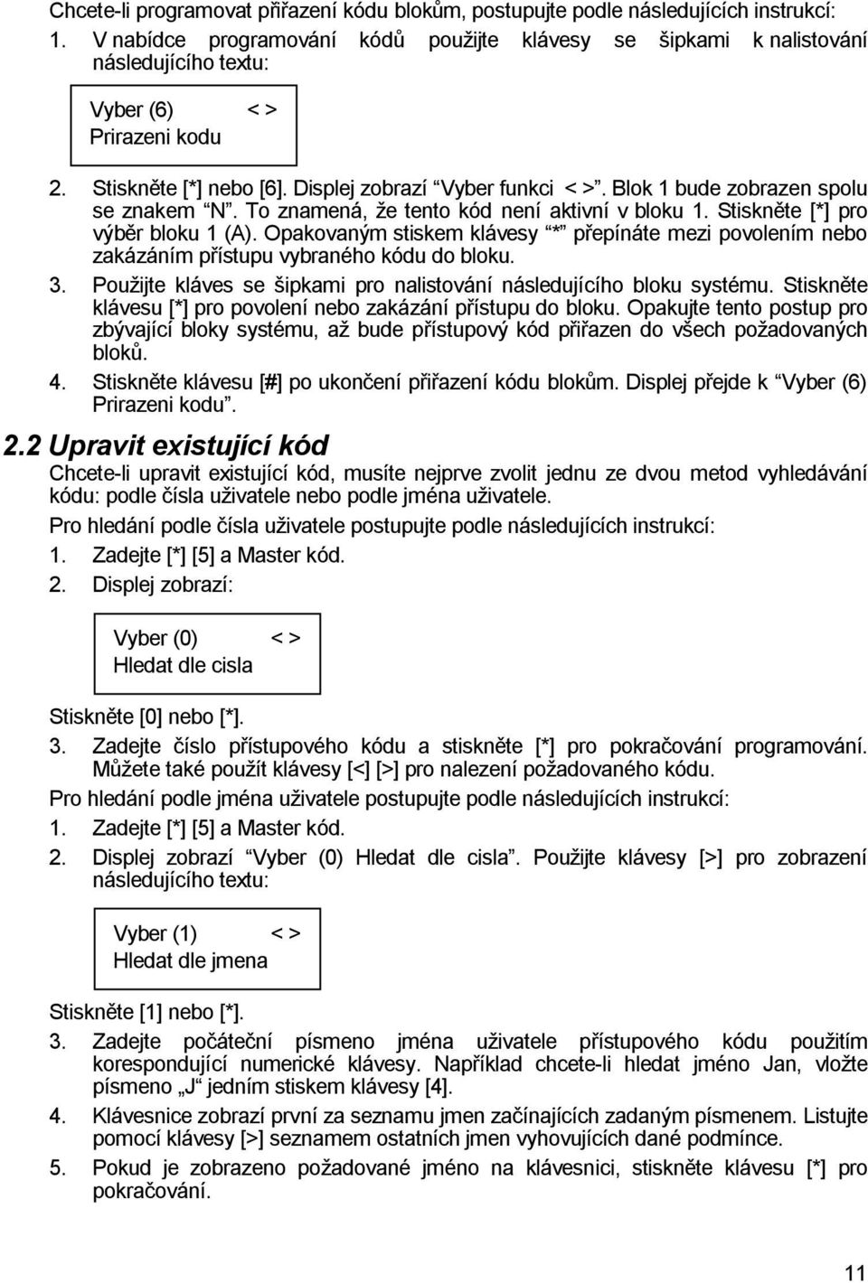 Blok 1 bude zobrazen spolu se znakem N. To znamená, že tento kód není aktivní v bloku 1. Stiskněte [*] pro výběr bloku 1 (A).