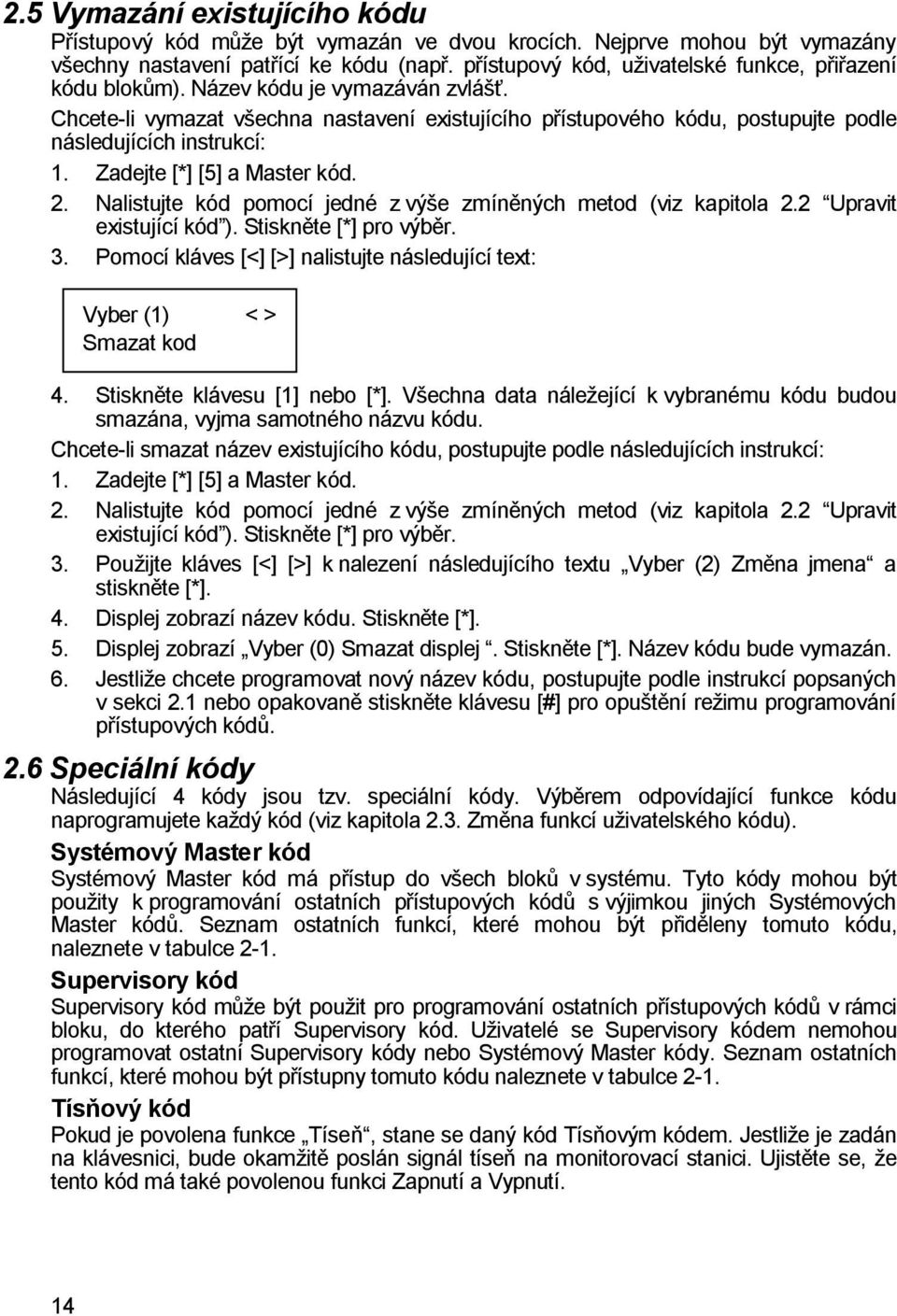 Chcete-li vymazat všechna nastavení existujícího přístupového kódu, postupujte podle následujících instrukcí: 1. Zadejte [*] [5] a Master kód. 2.