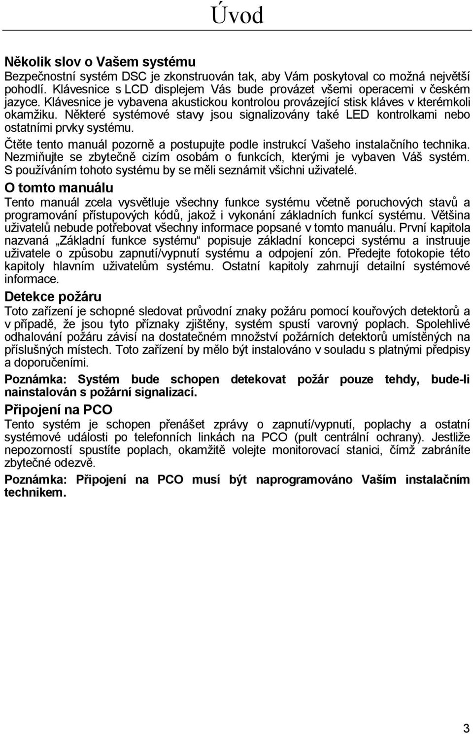 Některé systémové stavy jsou signalizovány také LED kontrolkami nebo ostatními prvky systému. Čtěte tento manuál pozorně a postupujte podle instrukcí Vašeho instalačního technika.