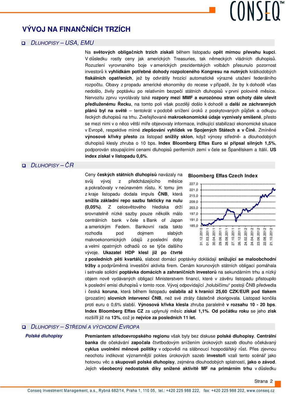 Rozuzlení vyrovnaného boje v amerických prezidentských volbách přesunulo pozornost investorů k vyhlídkám potřebné dohody rozpolceného Kongresu na nutných krátkodobých fiskálních opatřeních, jež by
