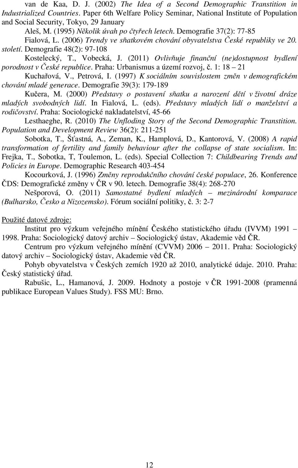 (2006) Trendy ve sňatkovém chování obyvatelstva České republiky ve 20. století. Demografie 48(2): 97-108 Kostelecký, T., Vobecká, J.