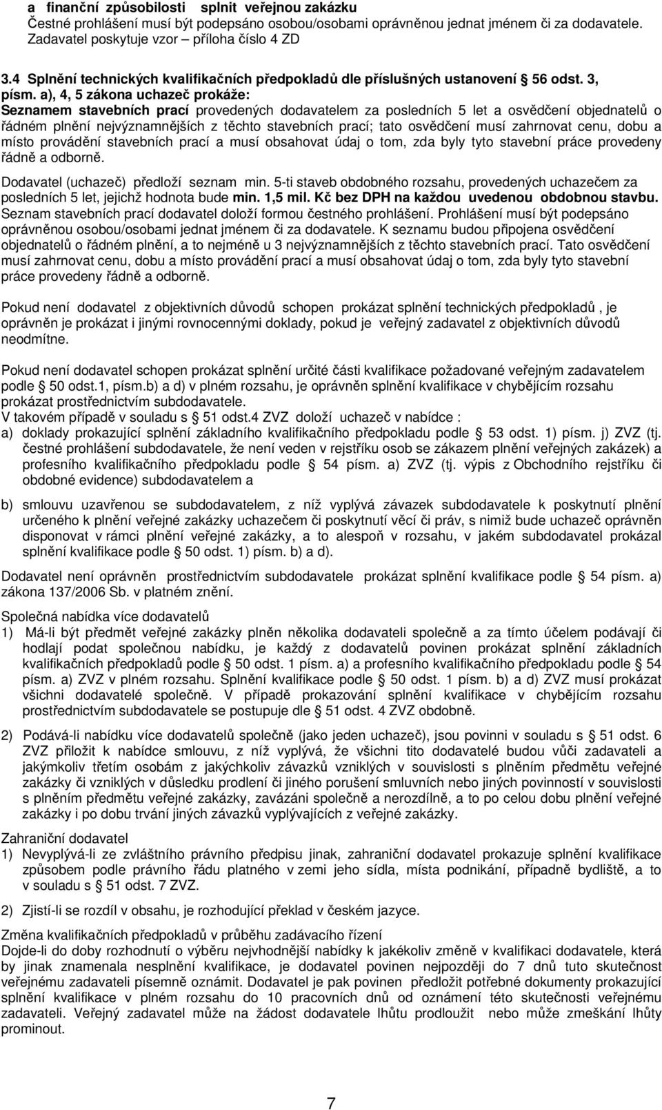 a), 4, 5 zákona uchazeč prokáže: Seznamem stavebních prací provedených dodavatelem za posledních 5 let a osvědčení objednatelů o řádném plnění nejvýznamnějších z těchto stavebních prací; tato