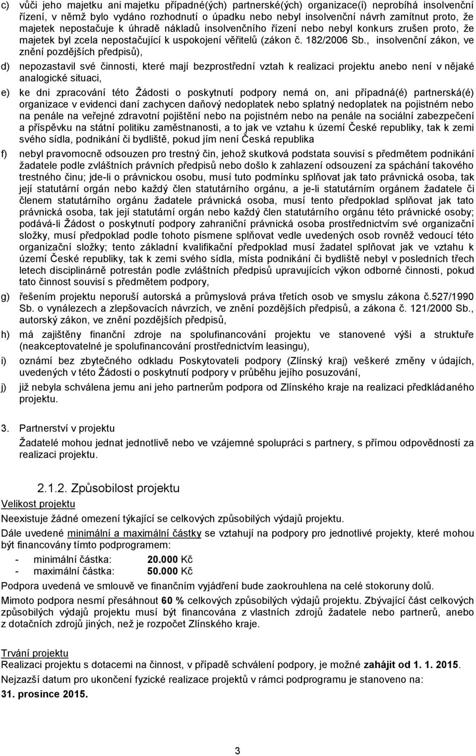 , insolvenční zákon, ve znění pozdějších předpisů), d) nepozastavil své činnosti, které mají bezprostřední vztah k realizaci projektu anebo není v nějaké analogické situaci, e) ke dni zpracování této