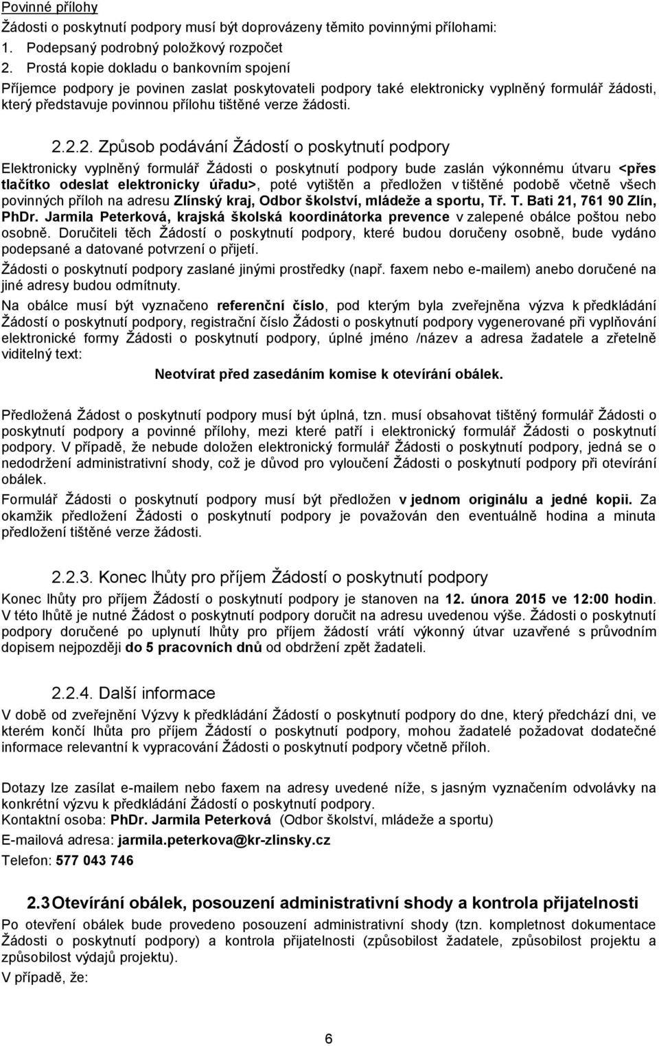 2.2.2. Způsob podávání Žádostí o poskytnutí podpory Elektronicky vyplněný formulář Žádosti o poskytnutí podpory bude zaslán výkonnému útvaru <přes tlačítko odeslat elektronicky úřadu>, poté vytištěn