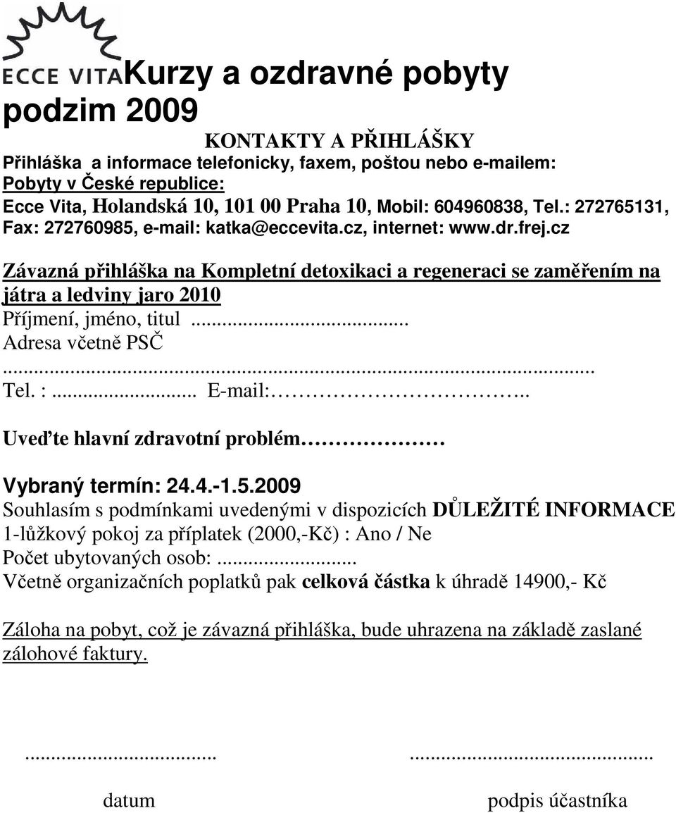 cz Závazná přihláška na Kompletní detoxikaci a regeneraci se zaměřením na játra a ledviny jaro 2010 Příjmení, jméno, titul... Adresa včetně PSČ... Tel. :... E-mail:.