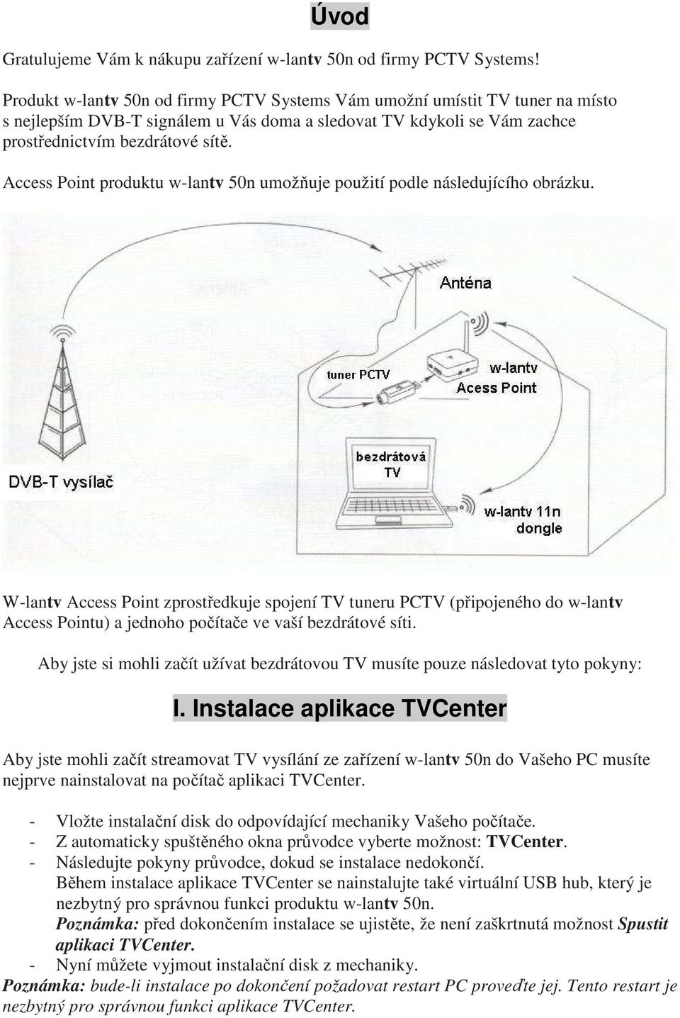 Access Point produktu w-lantv 50n umožňuje použití podle následujícího obrázku.